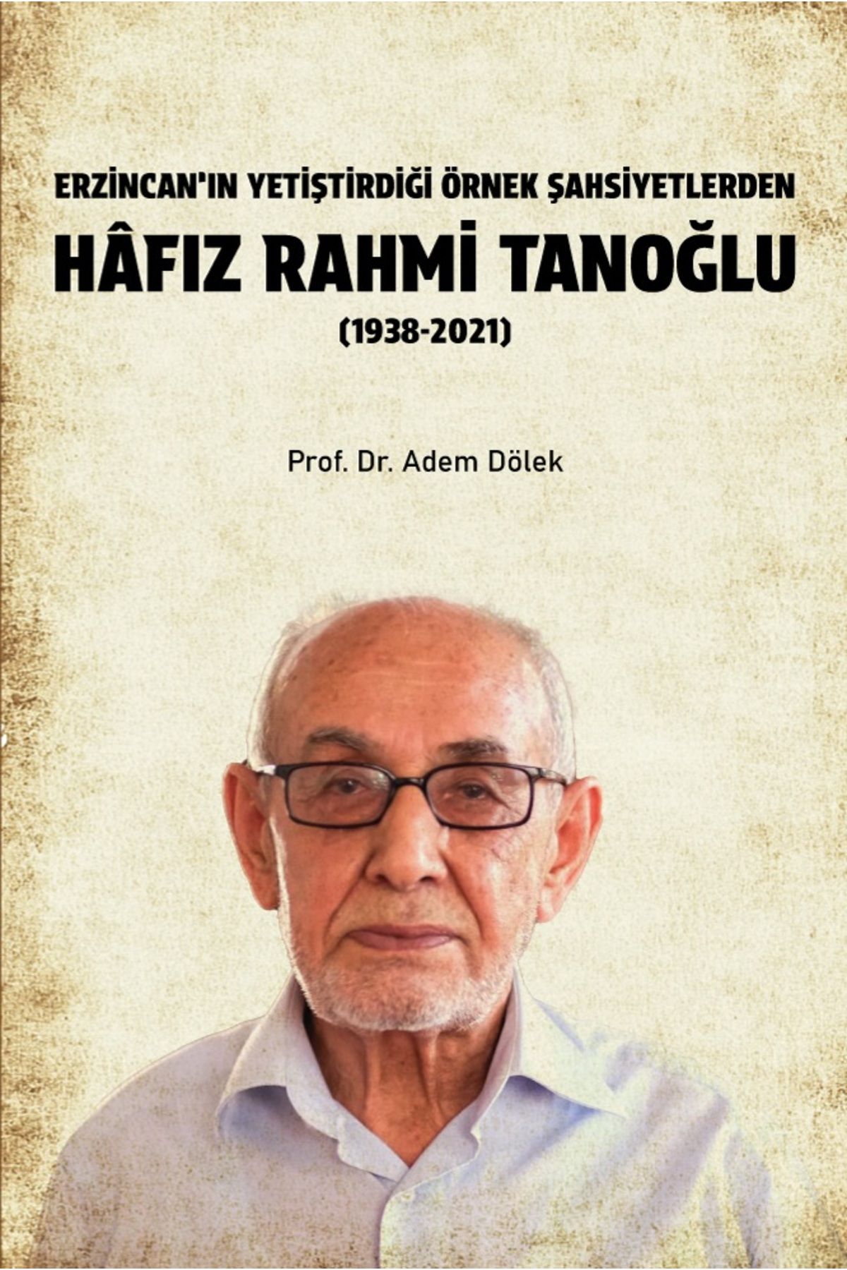 Kitap Dünyası Erzincan'ın Yetirdiği Örnek Şahsiyetlerden Hafız Rahmi Tanoğlu (1938-2021)	Adem Dölek