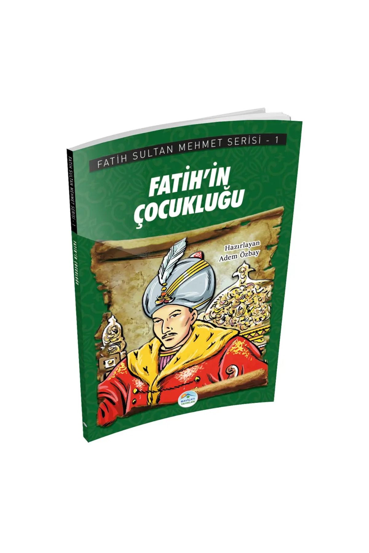 Mavi Çatı Yayınları Fatih’in Çocukluğu - Fatih Sultan Mehmet Serisi - Maviçatı Yayınları