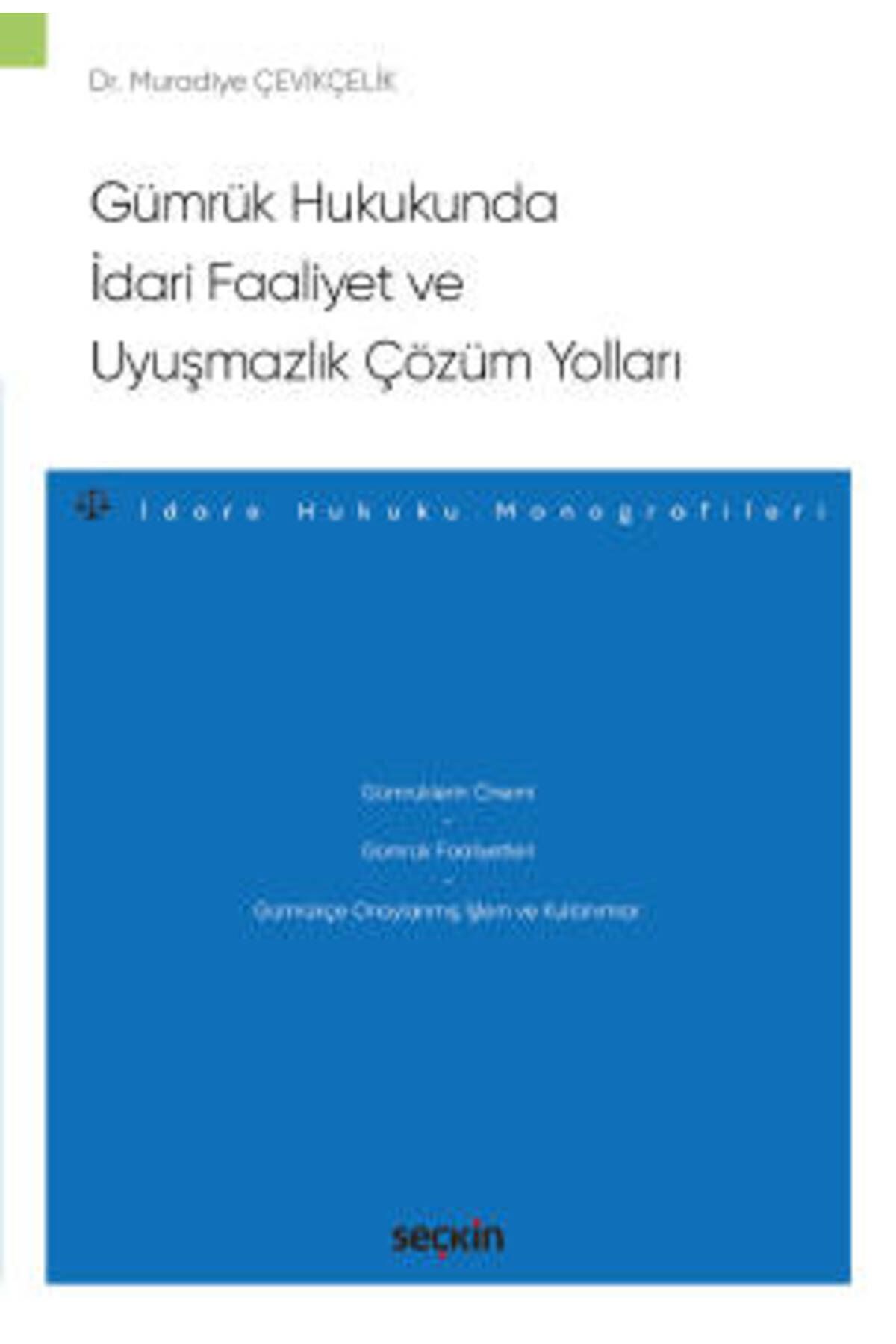 Seçkin Yayıncılık Gümrük Hukukunda İdari Faaliyet ve Uyuşmazlık Çözüm Yollar -İdare Hukuku Monografileri- Dr. Muradiye