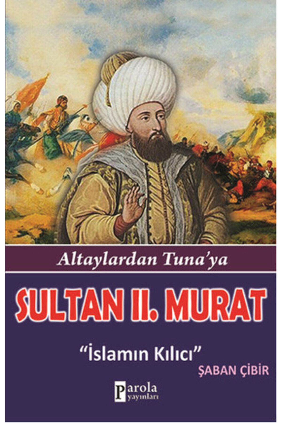 Parola Yayınları Sultan II.Murat Altaylardan Tuna'ya - İslamın Kılıcı