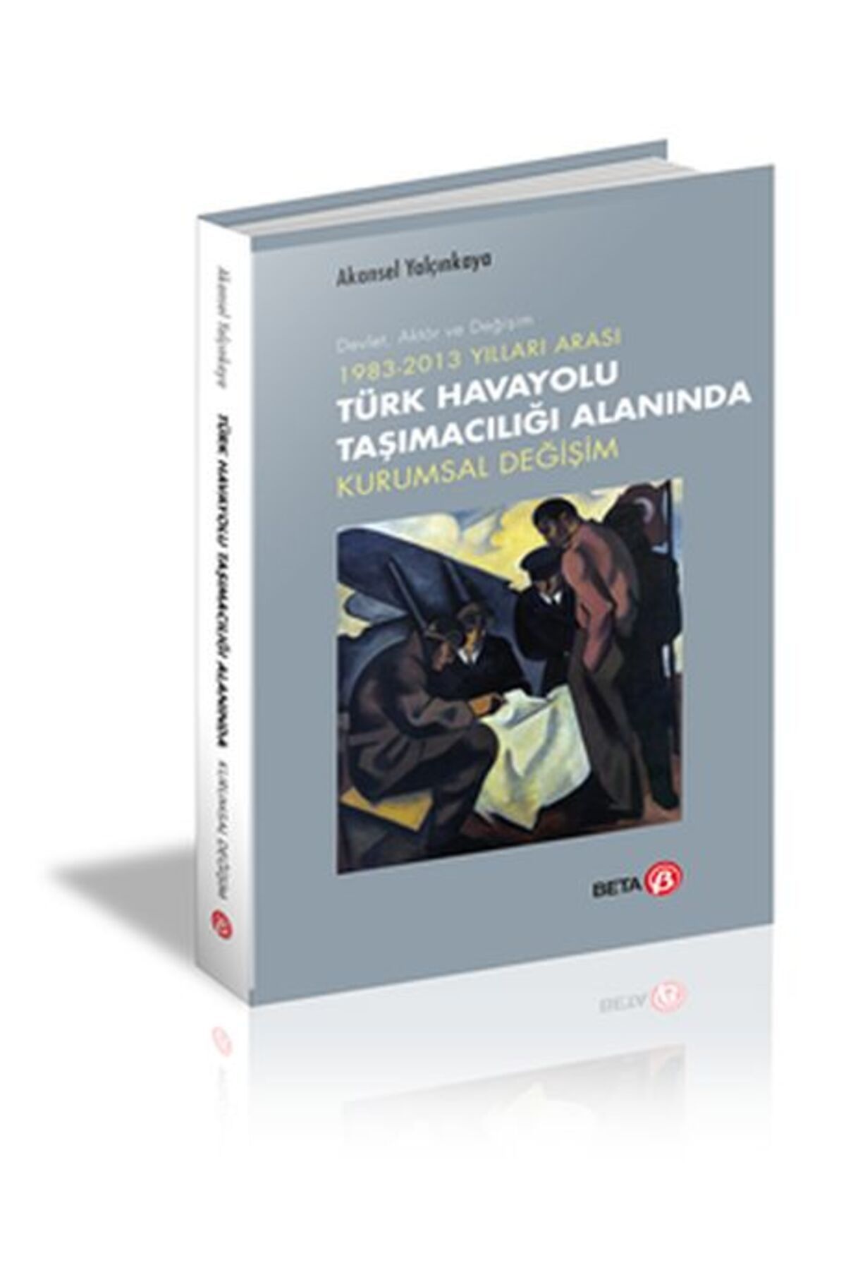 Beta Yayınevi 1983-2013 Yılları Arası Türk Havayolu Taşımacılığı Alanında Kurumsal Değişim