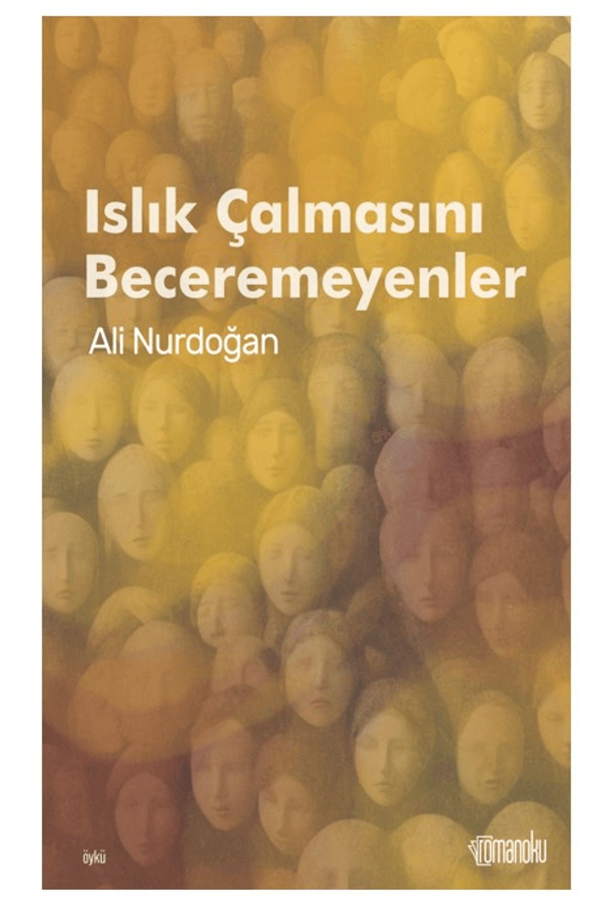 Romanoku Yayınları Islık Çalmasını Beceremeyenler / Ali Nurdoğan / Romanoku Yayınları / 9786057234551