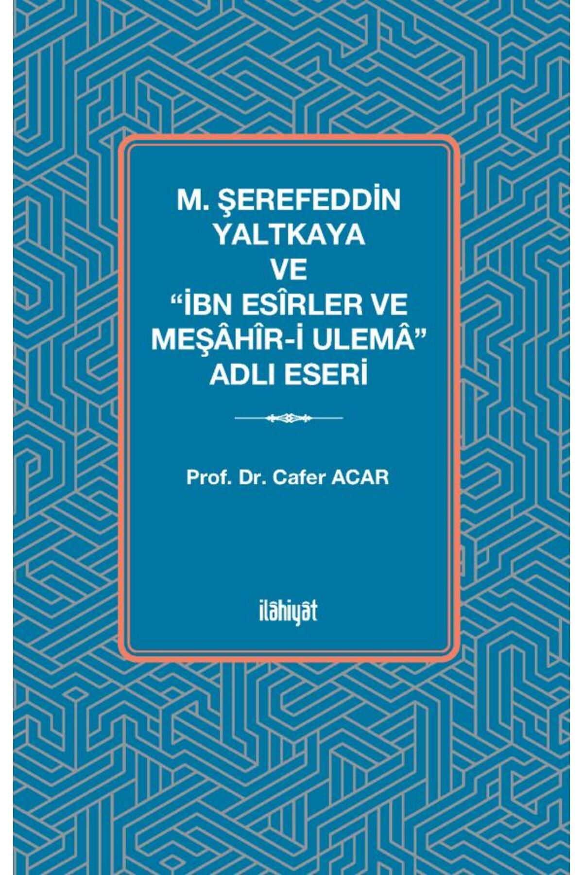 İlahiyat Yayınları M. Şerefeddin Yaltkaya ve “İbn Esîrler ve Meşâhîr i Ulemâ” Adlı Eseri