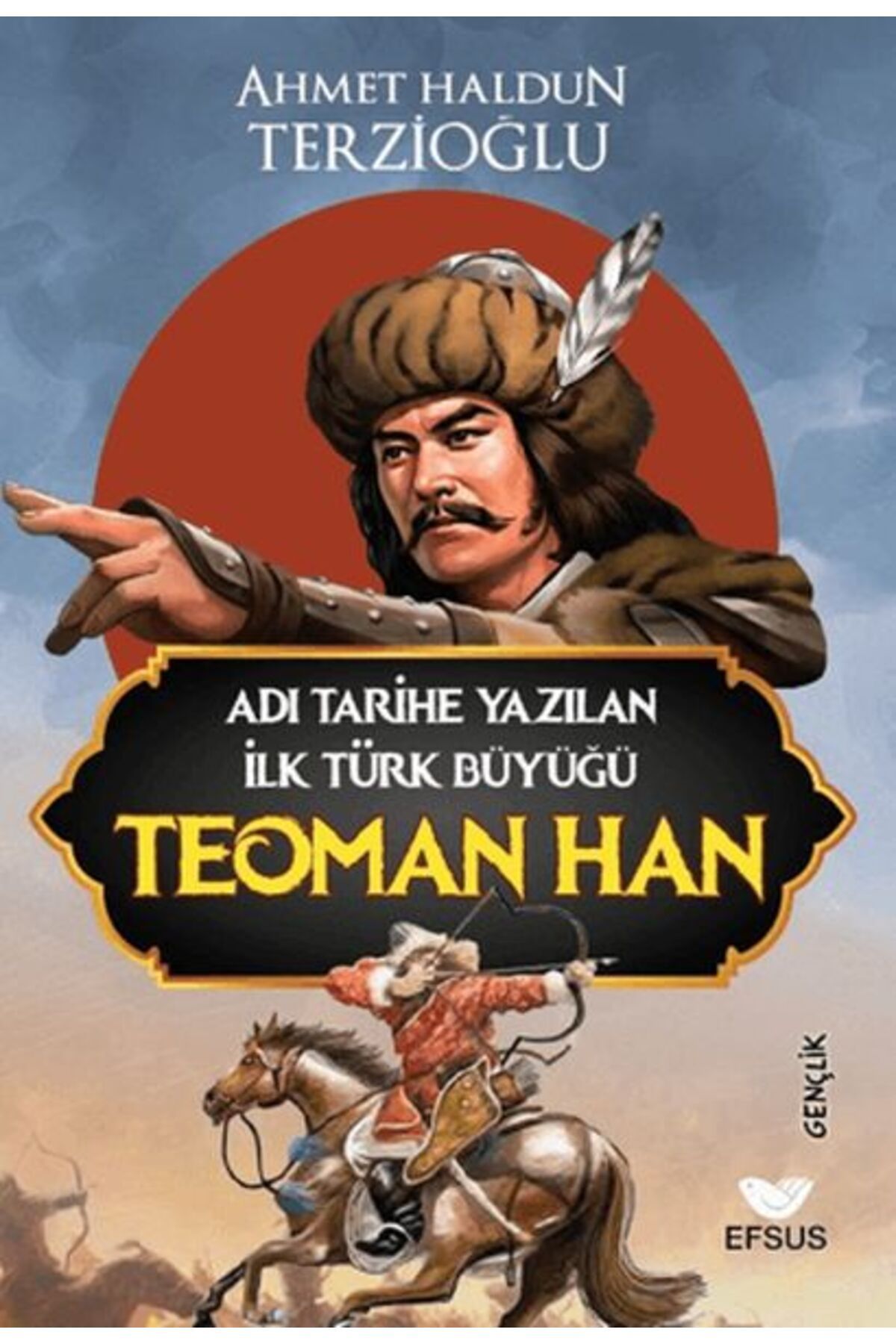 Efsus Yayınları Adı Tarihe Yazılan İlk Türk Büyüğü Teoman Han