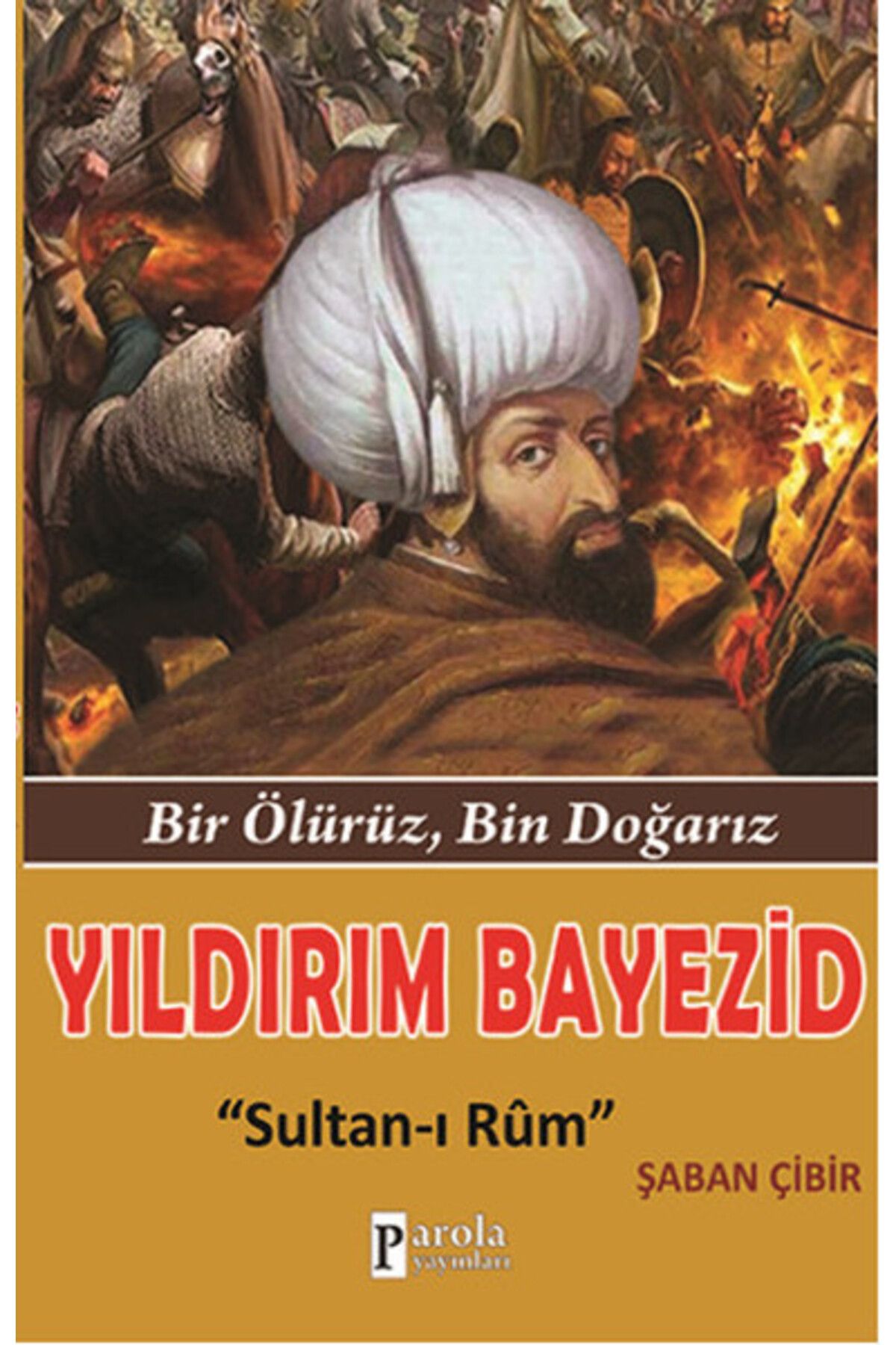 Parola Yayınları Yıldırım Bayezid Bir Ölürüz, Bin Doğarız - Sultan-ı Rum