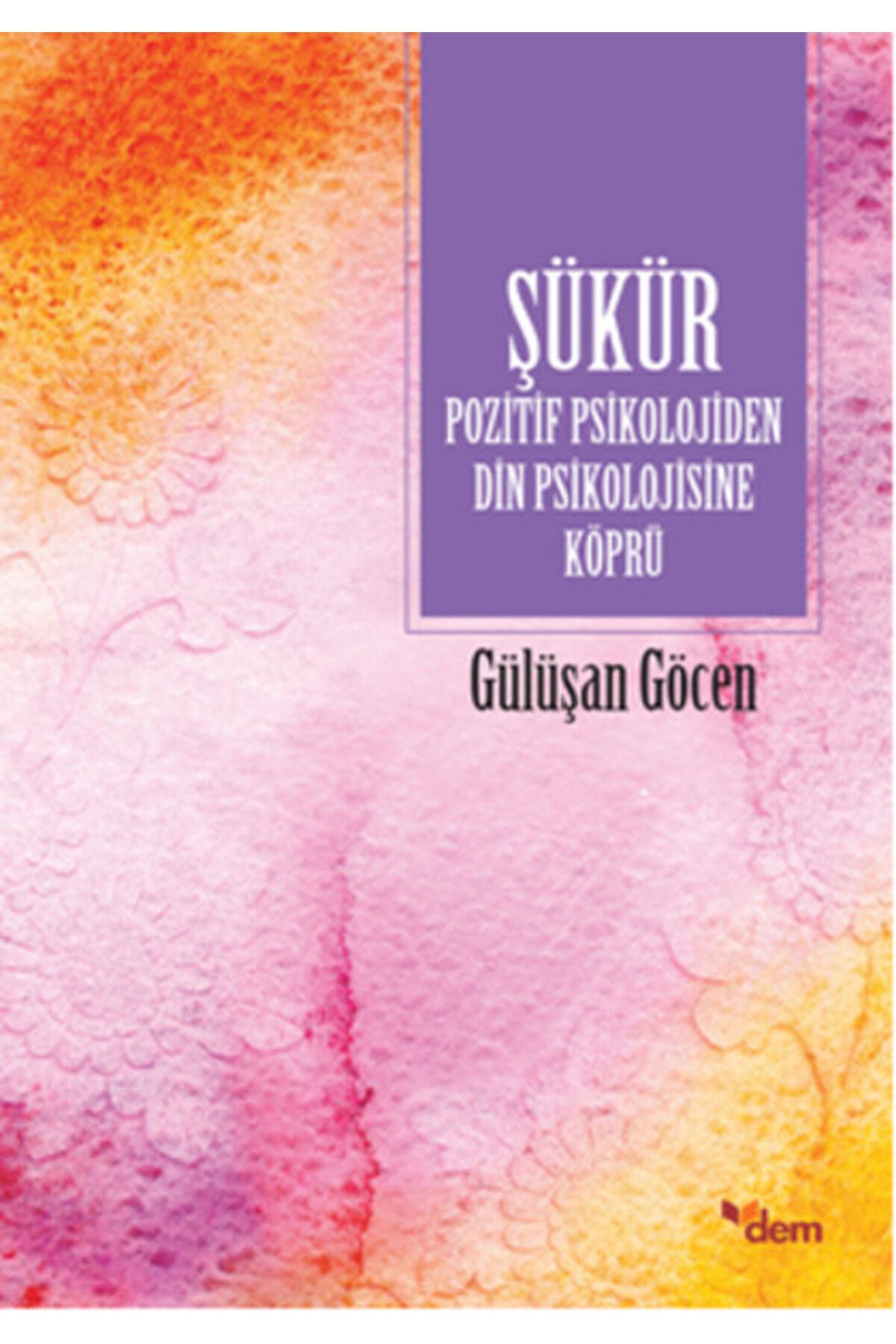 Dem Yayınları Şükür Pozitif Psikolojiden Din Psikolojisine Köprü