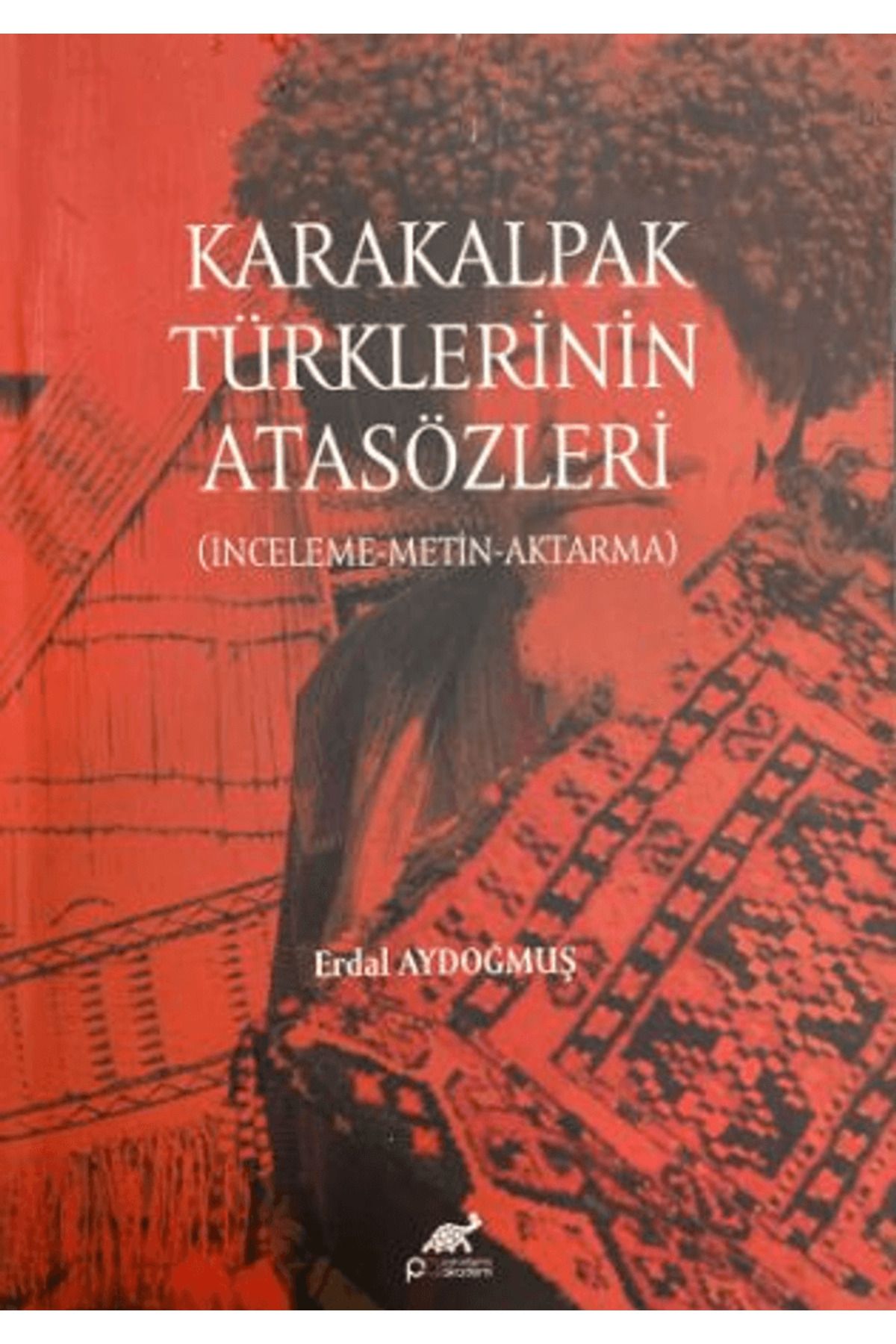 Paradigma Akademi Yayınları Karakalpak Türklerinin Atasözleri / Erdal Aydoğmuş / Paradigma Akademi Yayınları / 9786255972415