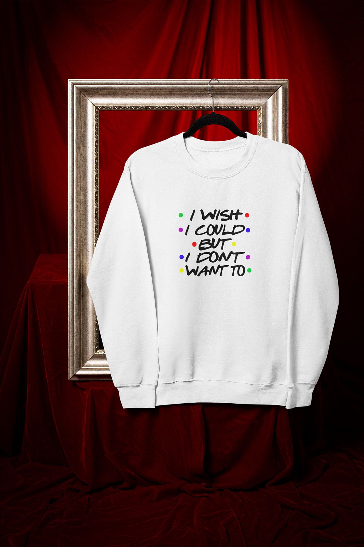 qoeuyl boutique I wish I could but I don't want to-Phoebe Buffay-Friens Baskılı Eğlenceli Unisex Sweatshirt