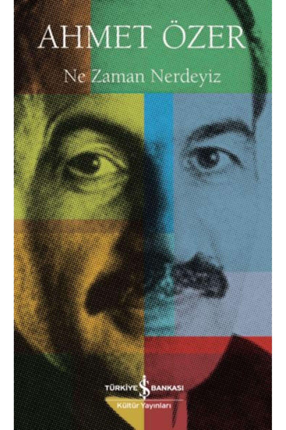 TÜRKİYE İŞ BANKASI KÜLTÜR YAYINLARI Ne Zaman Neredeyiz AHMET ÖZER