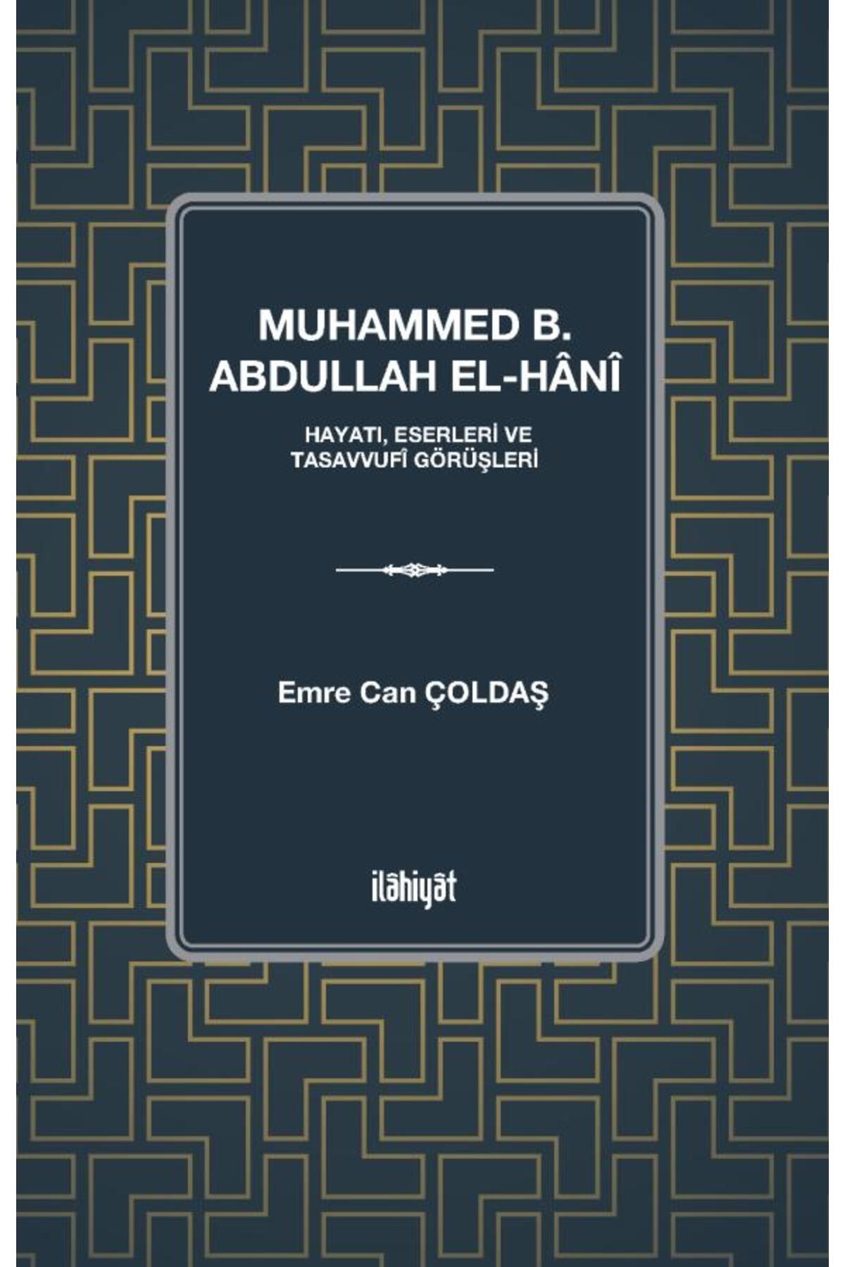 İlahiyat Yayınları Muhammed b. Abdullah el Hânî 
(Hayatı, Eserleri ve Tasavvufî Görüşleri)