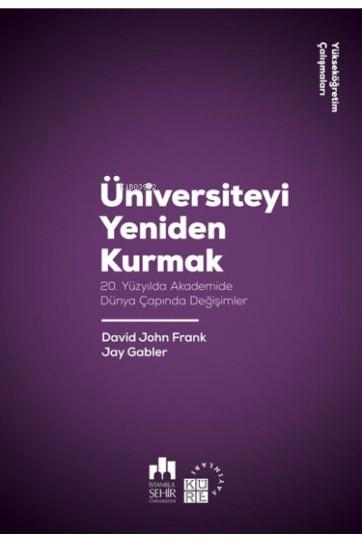 Küre Yayınları Üniversiteyi Yeniden Kurmak;20. Yüzyılda Akademide Dünya Çapında Değişimler