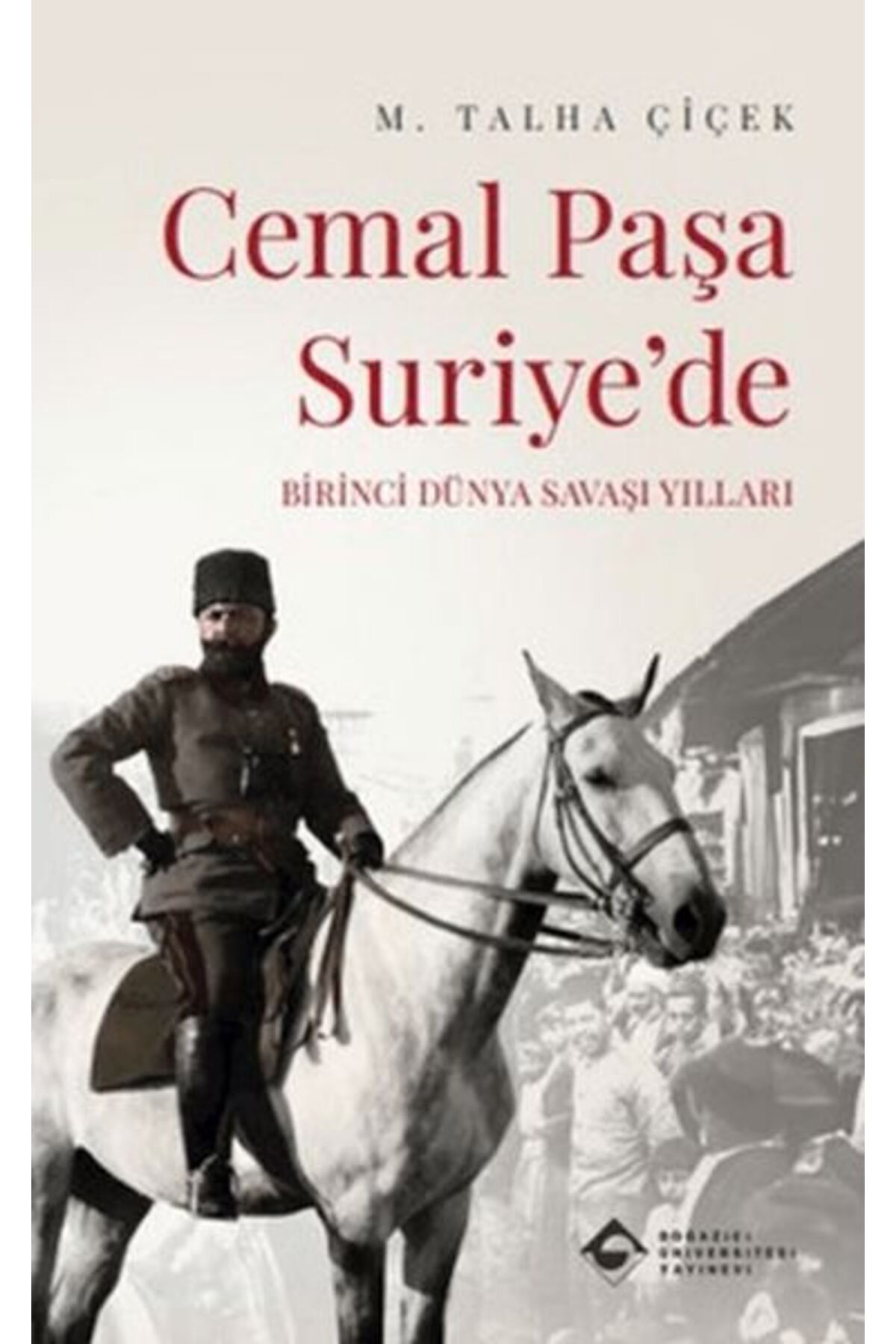 Boğaziçi Üniversitesi Yayınevi Cemal Paşa Suriyede