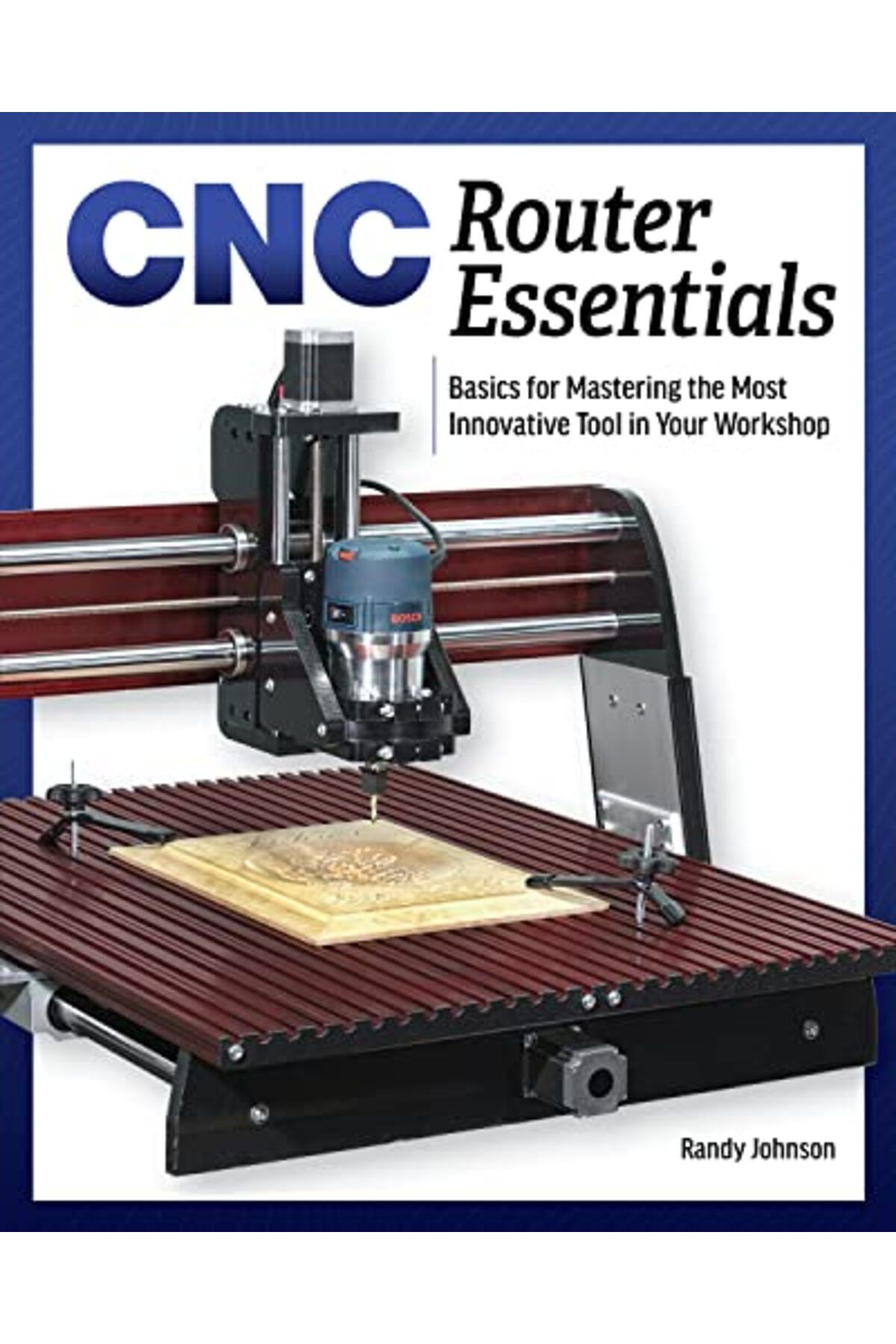 Cedar Lane Press-Cnc Router Essentials The Basics For Mastering The Most Innovative Tool In Your Workshop 1