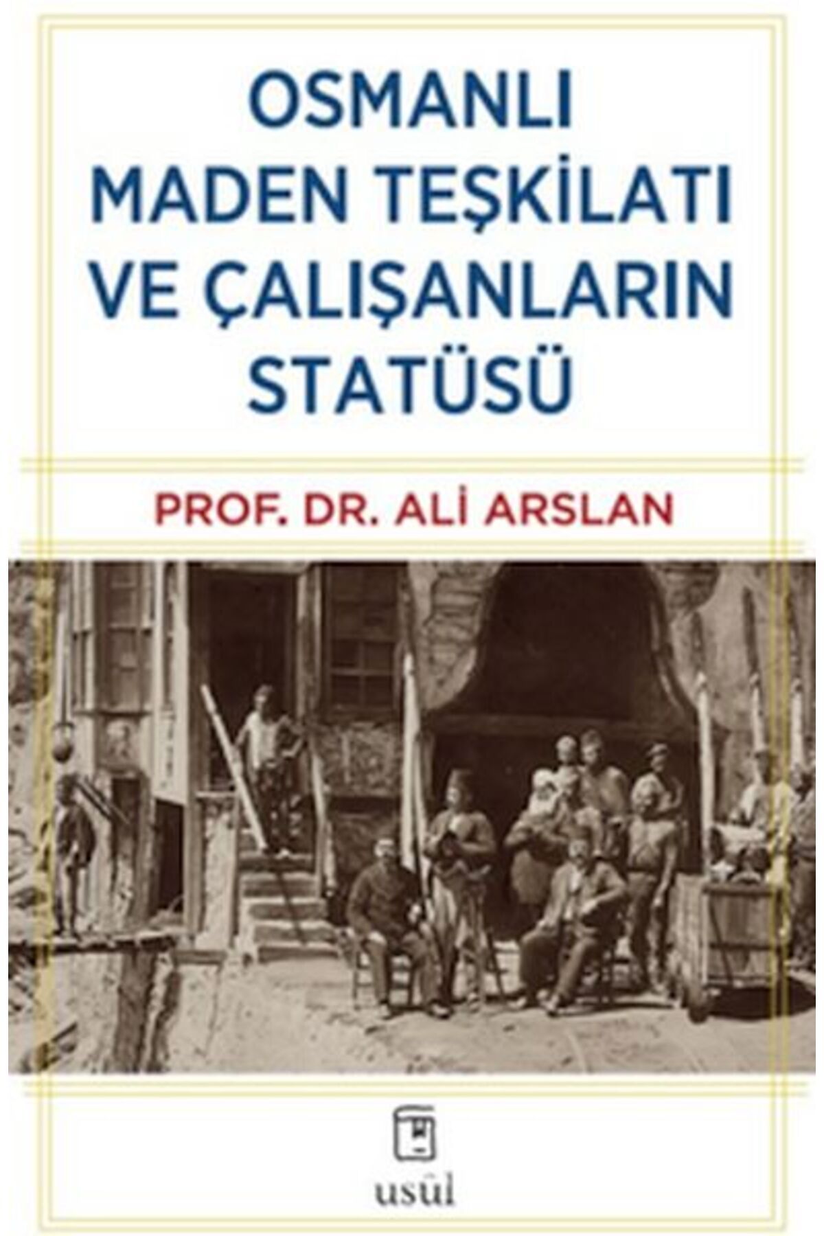 Usûl Yayınları Osmanlı Maden Teşkilatı ve Çalışanların Statüsü