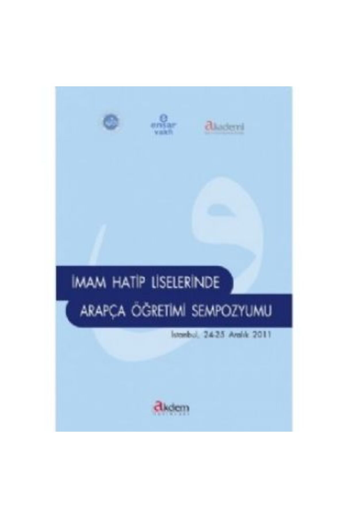 Akdem Yayınları İmam Hatip Liselerinde Arapça Öğretimi Sempozyumu (İstanbul 24-25 Aralık 2011)