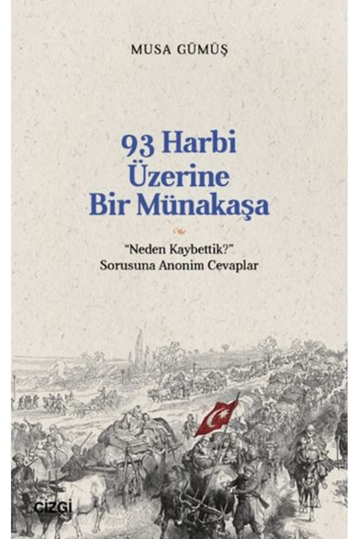 Çizgi Kitabevi Yayınları 93 Harbi Üzerine Bir Münakaşa | “Neden Kaybettik?” Sorusuna Anonim Cevaplar