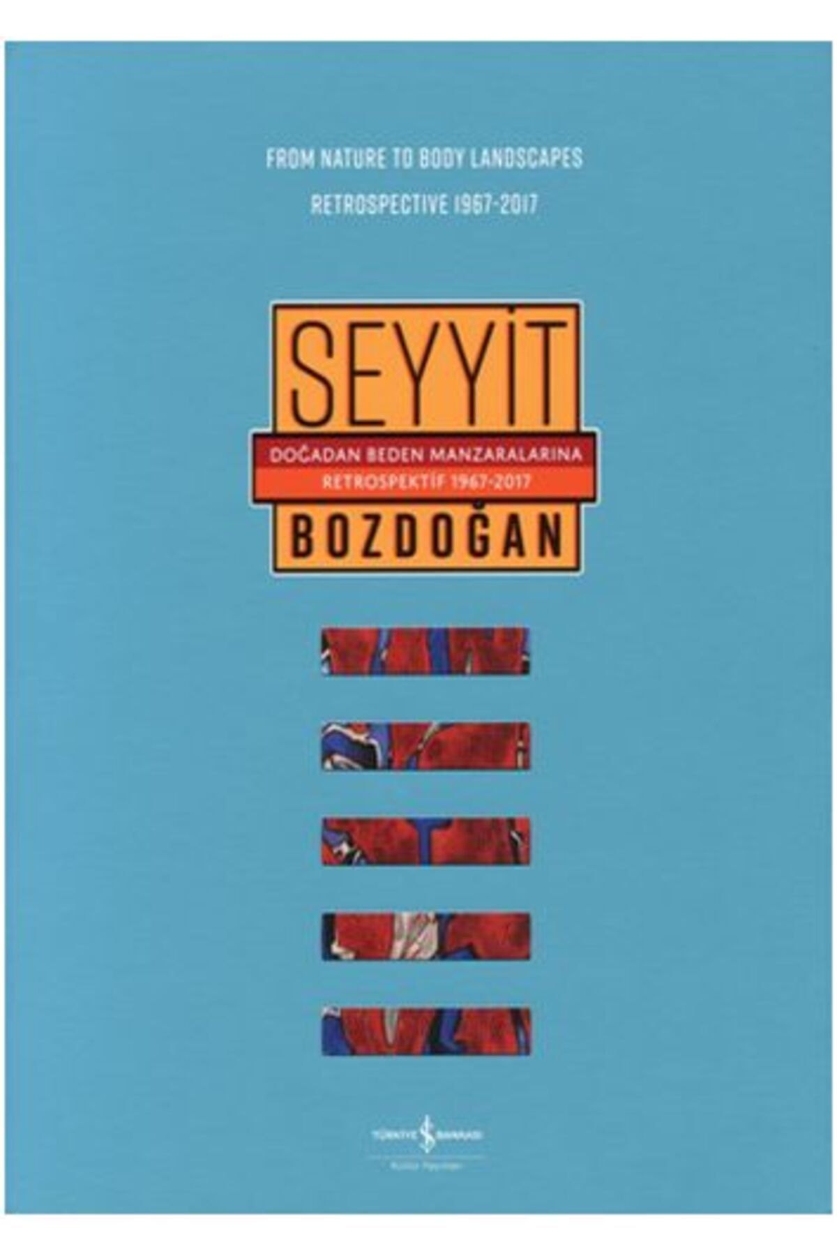 TÜRKİYE İŞ BANKASI KÜLTÜR YAYINLARI Doğadan Beden Manzaralarına Retrospektif 1967-2017