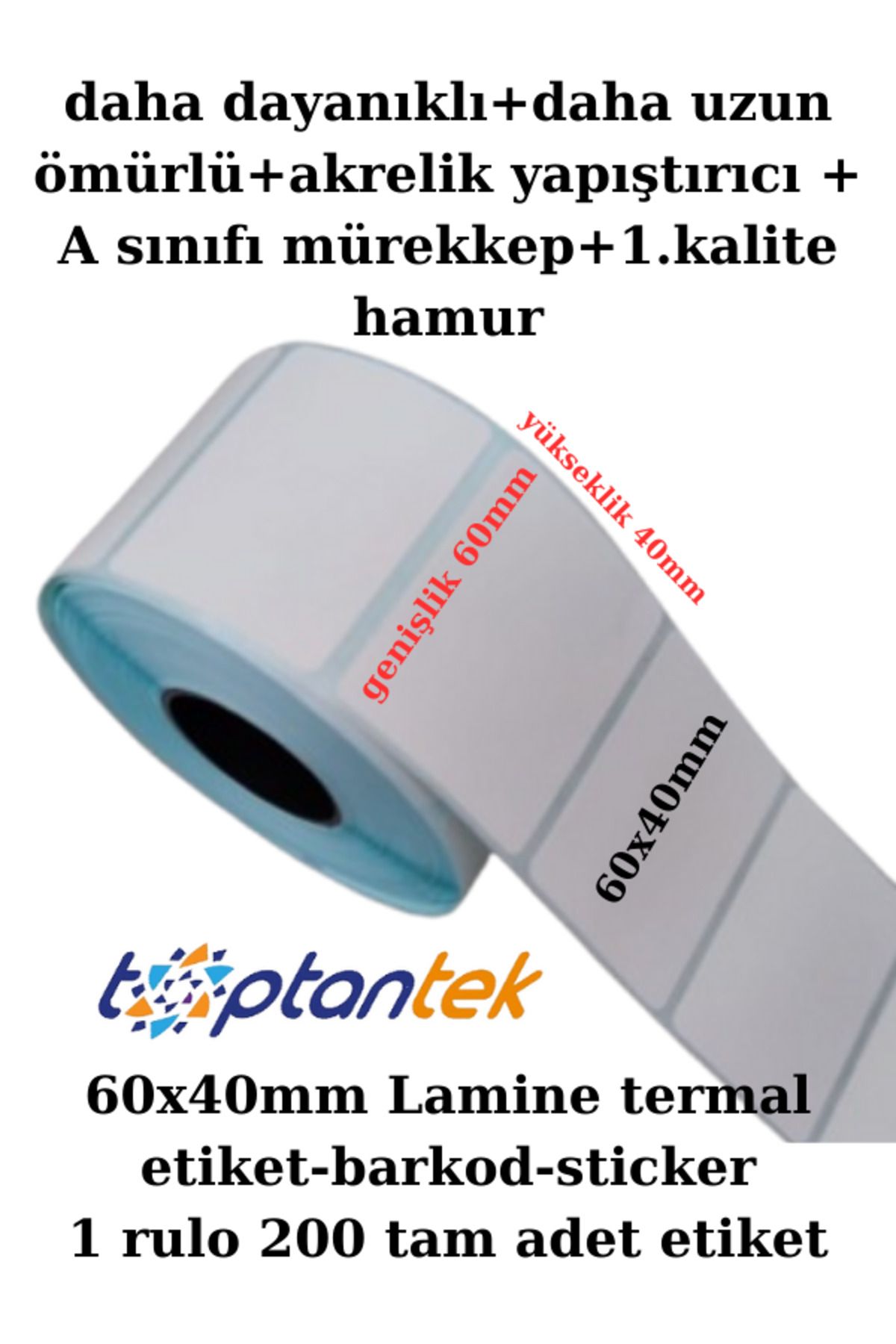 TOPTANTEK barkod etiket sticker 60x40 mm lamine termal etiket 1 rulo 200 adet etiket vardır. G.60mm Y.40mm