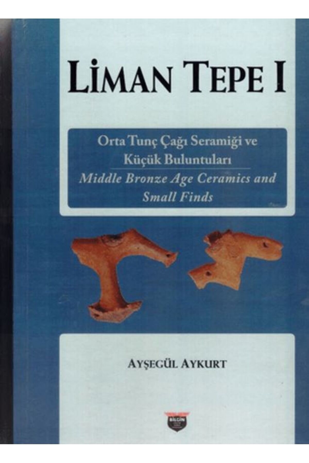 Bilgin Kültür Sanat Liman Tepe 1 Orta Tunç Çağı Seramiği ve Küçük Buluntuları