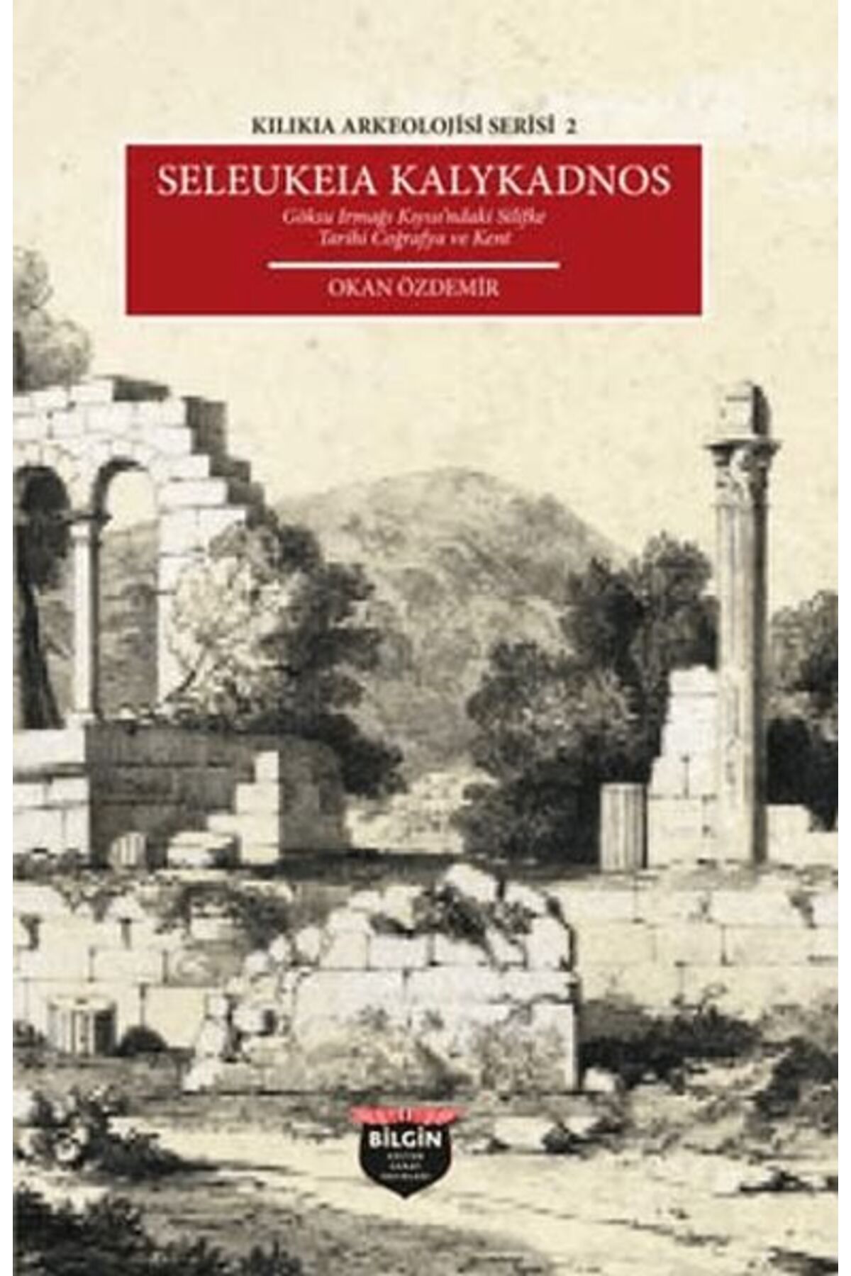 Bilgin Kültür Sanat Kılıkıa Arkeolojisi Serisi 2 - Seleukeıa Kalykadnos