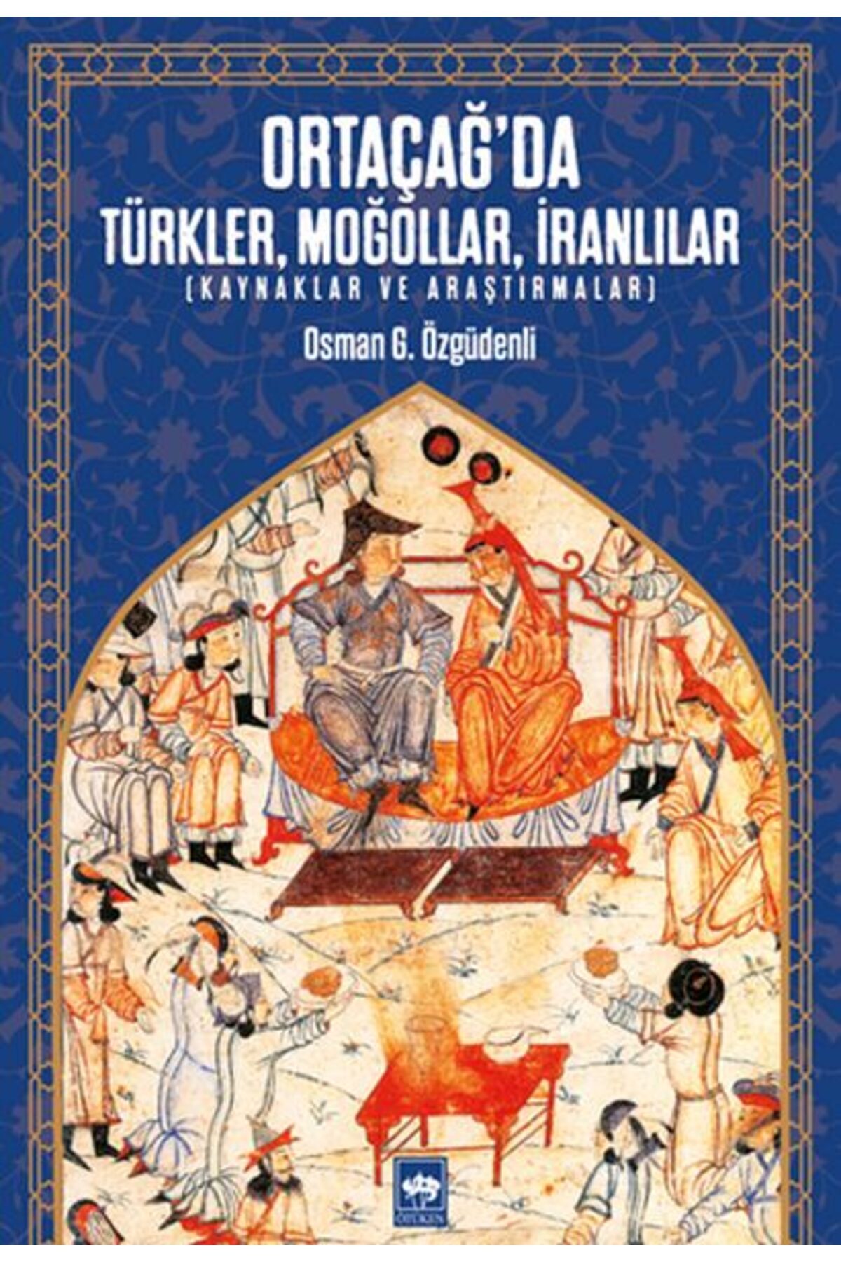 Destek Yayınları Ortaçağ’da Türkler, Moğollar, İranlılar - Kaynaklar ve Araştırmalar