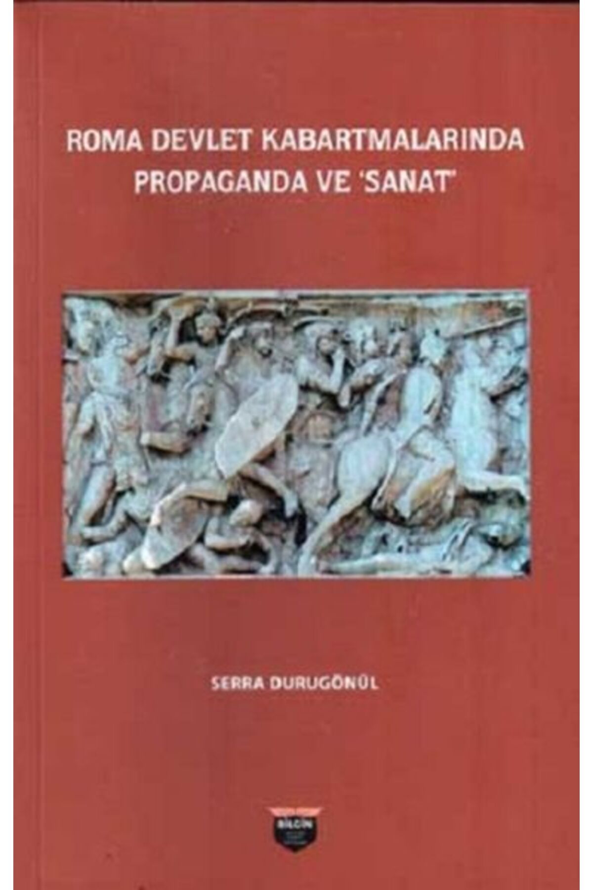 Bilgin Kültür Sanat Roma Devlet Kabartmalarında Propaganda Ve Sanat