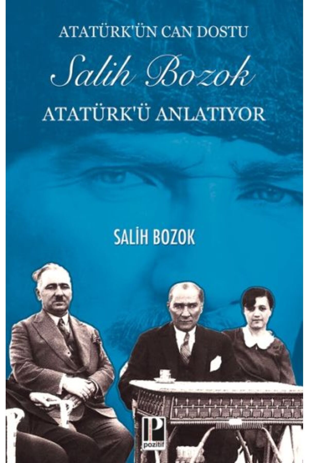 Pozitif Yayınları Atatürk’ün Can Dostu Salih Bozok Atatürk’ü Anlatıyor
