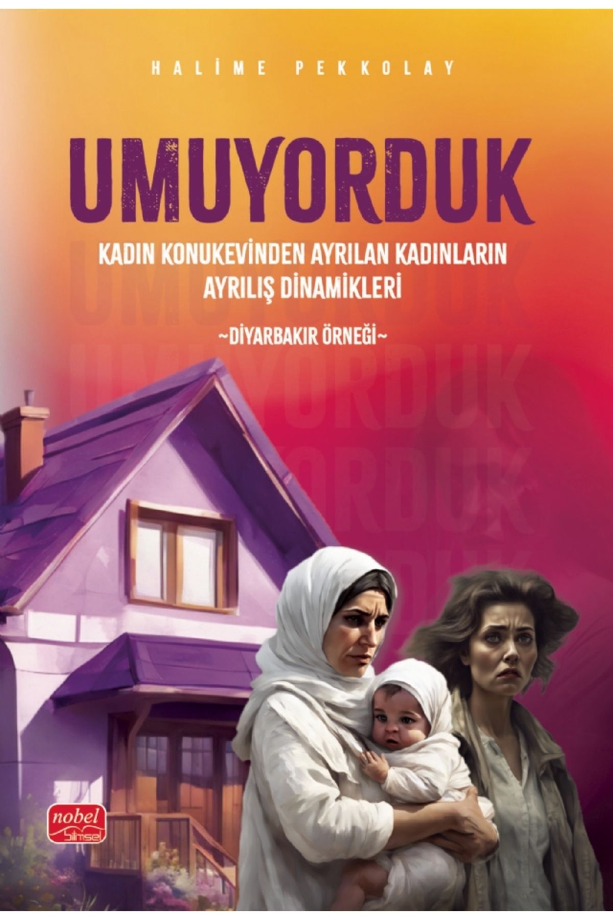Nobel Bilimsel Eserler UMUYORDUK - Kadın Konukevinden Ayrılan Kadınların Ayrılış Dinamikleri: Diyarbakır Örneği