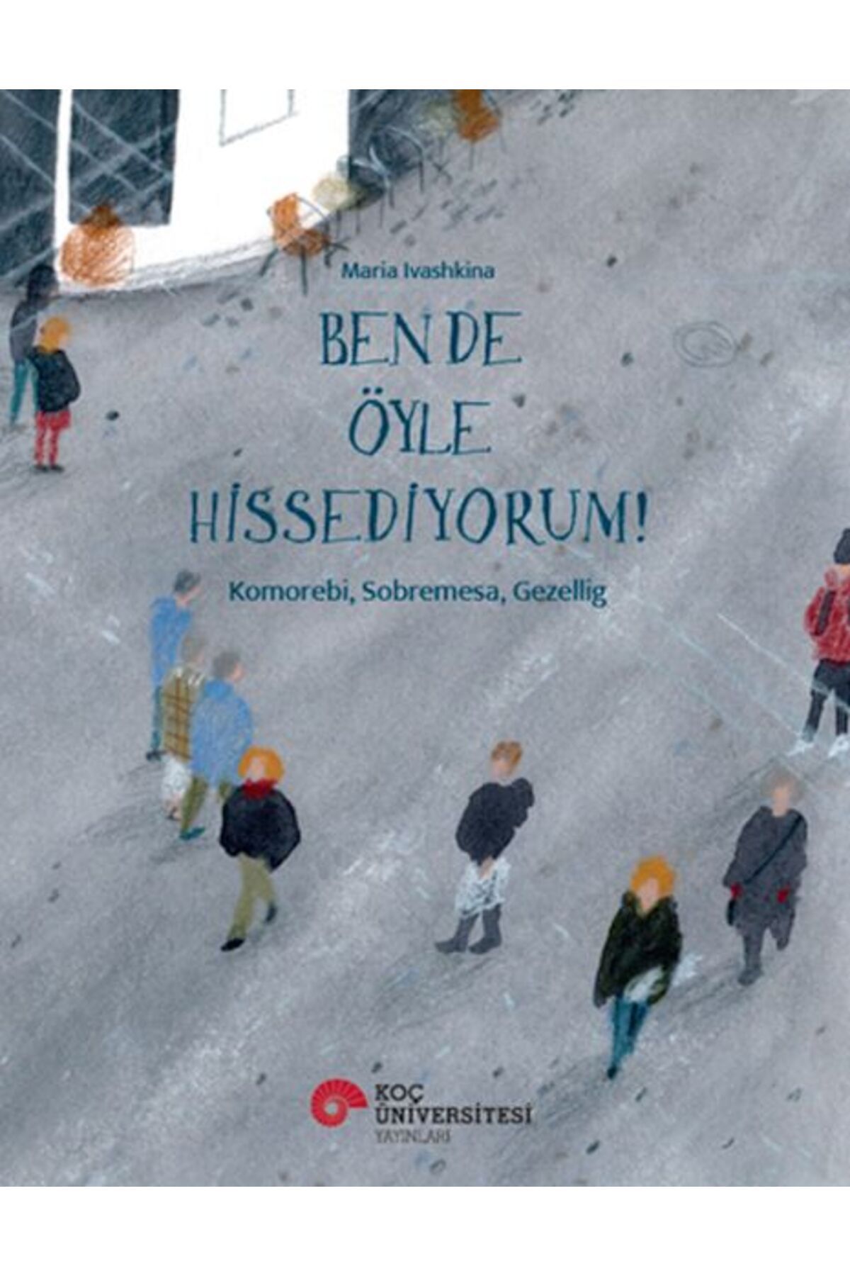 Koç Üniversitesi Yayınları Ben De Öyle Hissediyorum Komorebı Sobremesa Gezellıg