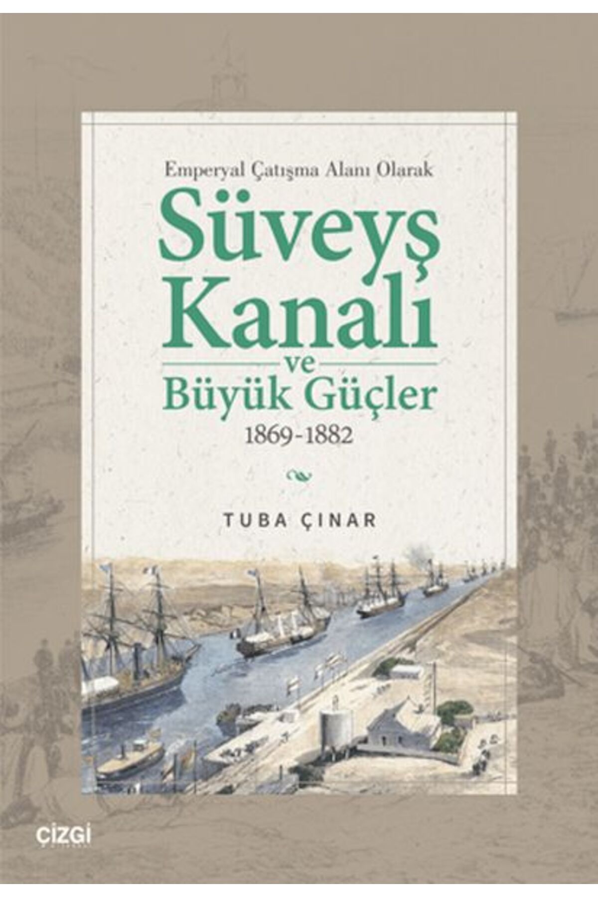Çizgi Kitabevi Yayınları Emperyal Çatışma Alanı Olarak Süveyş Kanalı ve Büyük Güçler 1869-1882