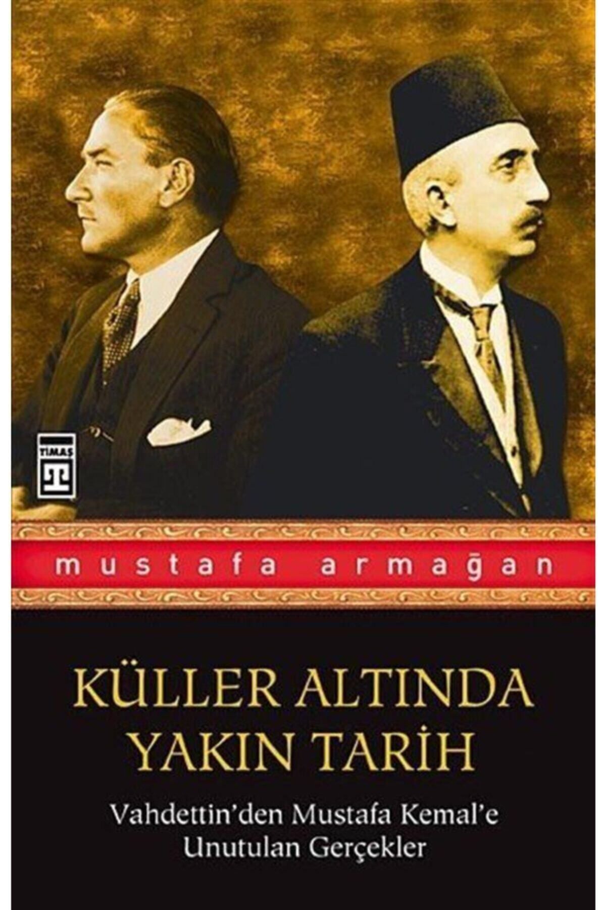 Evrensel İletişim Yayınları Vahdettin'den Mustafa Kemal'e Unutulan Gerçekler / Küller Altında Yakın Tarih 1