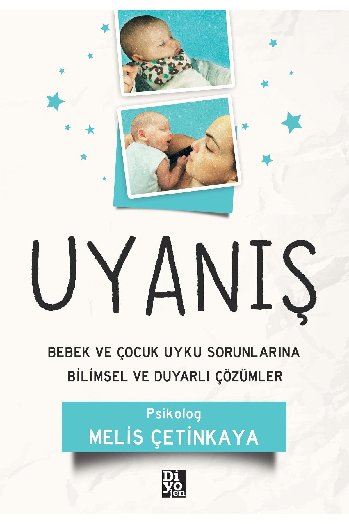 Diyojen Yayıncılık UYANIŞ- BEBEK VE ÇOCUK UYKU SORUNLARINA BİLİMSEL VE DUYARLI ÇÖZÜMLER