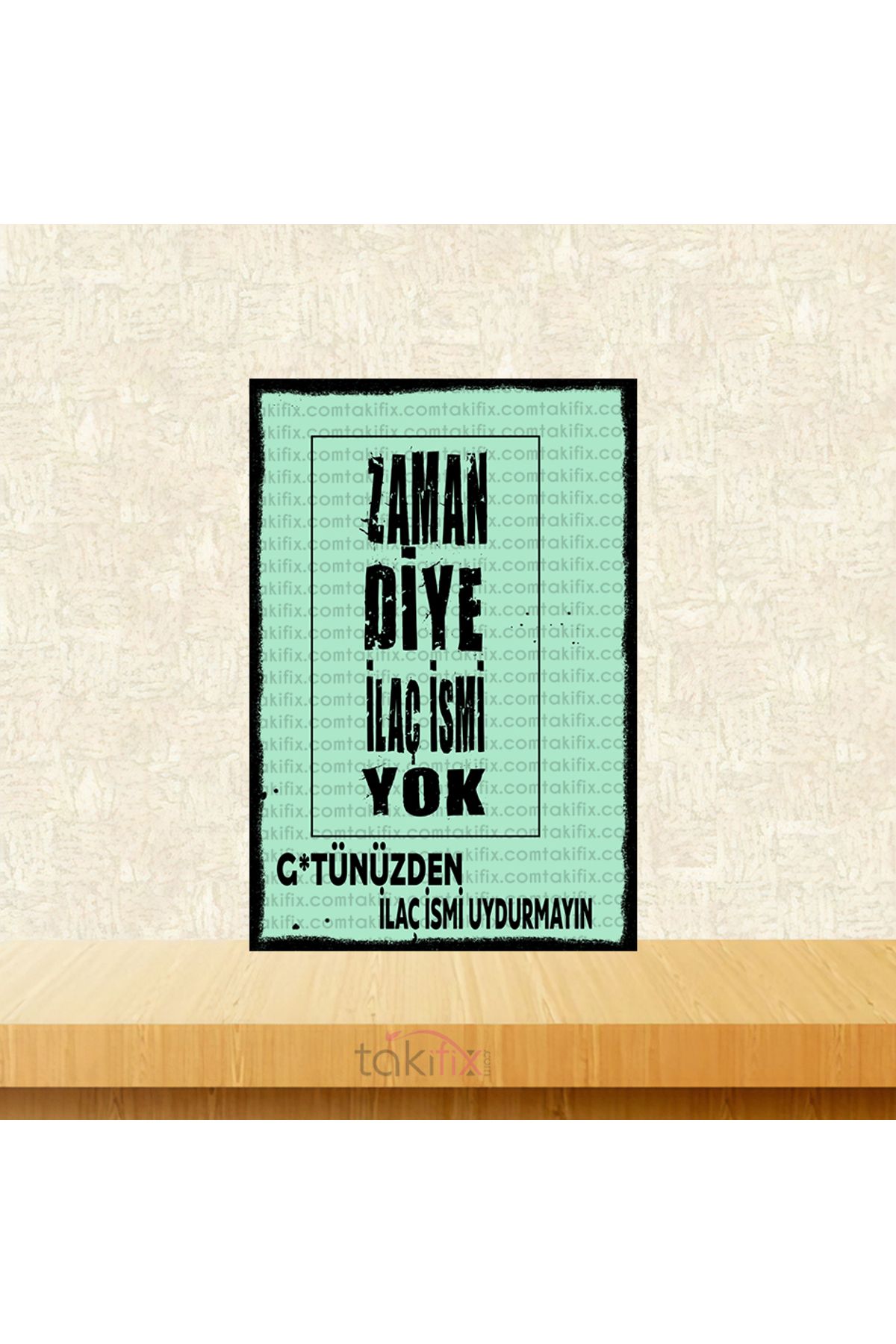 TAKIFİX Zaman Diye İlaç İsmi Yok G*tünüzden İlaç İsmi Uydurmayın 20x30 Cm Retro Ahşap Poster