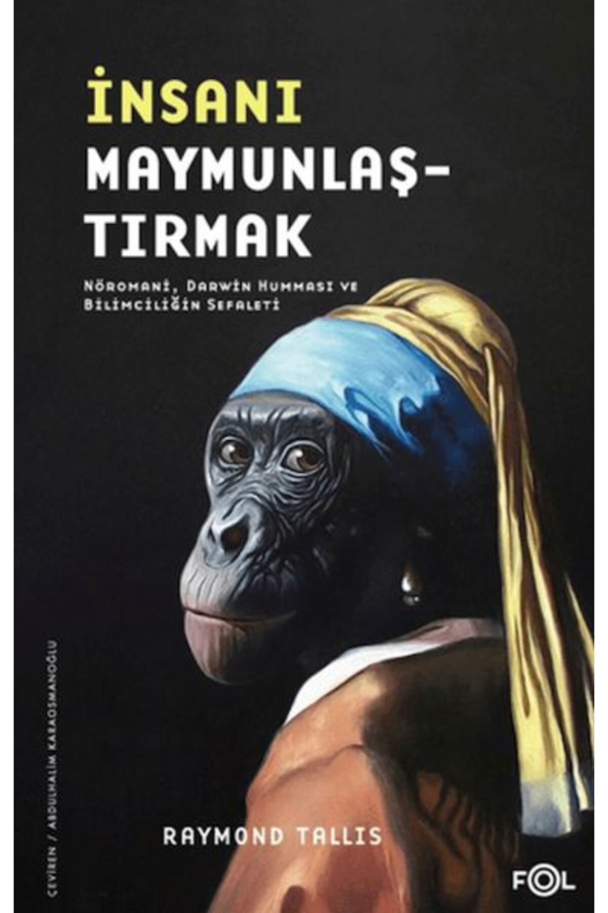 Destek Yayınları İnsanı Maymunlaştırmak –Nöromani, Darwin Humması ve Bilimciliğin Sefaleti–