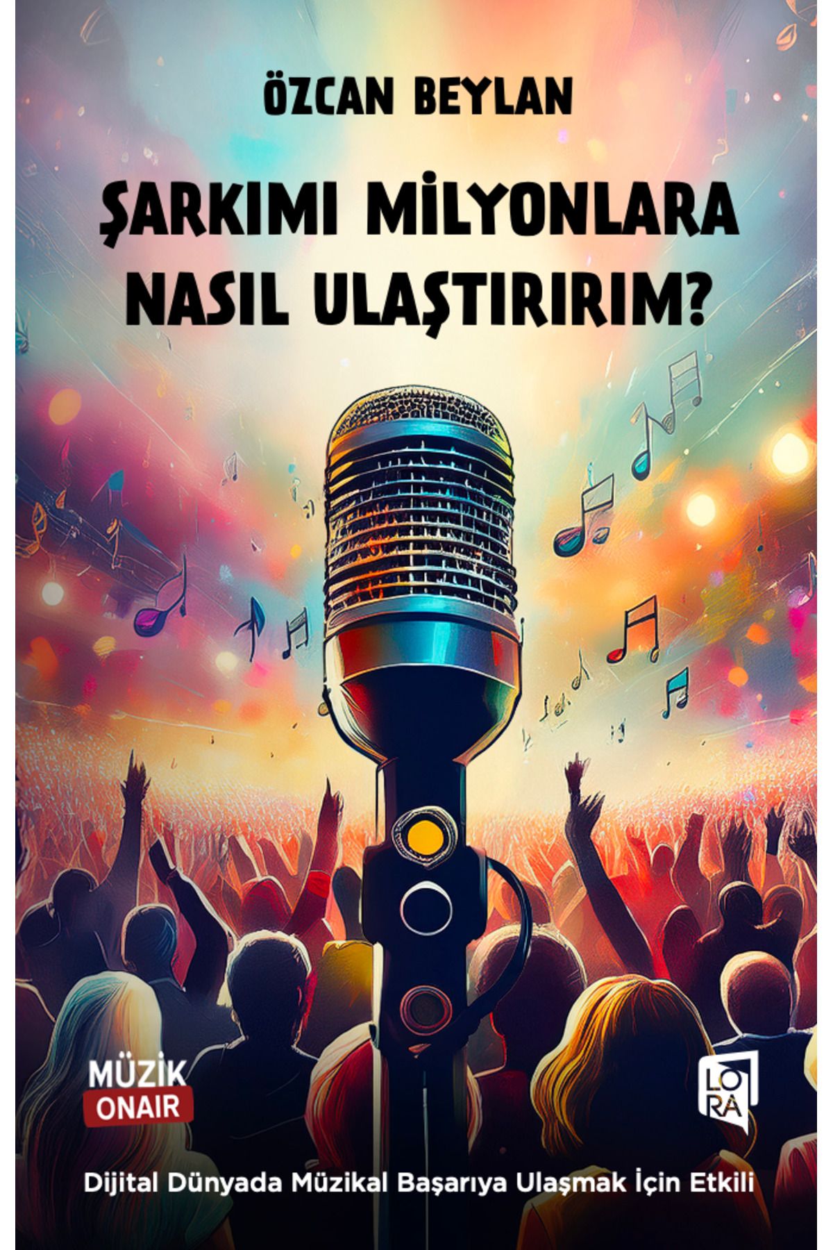 Lora Yayıncılık Özcan Beylan - Şarkımı Milyonlara Nasıl Ulaştırırım?