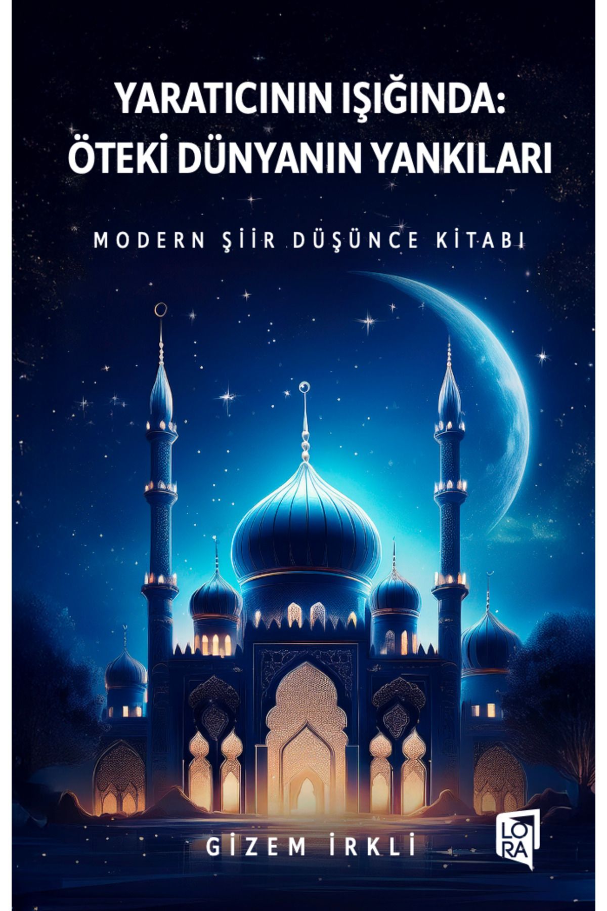 Lora Yayıncılık Gizem İrkli - Yaratıcının Işığında Öteki Dünyanın Yankıları