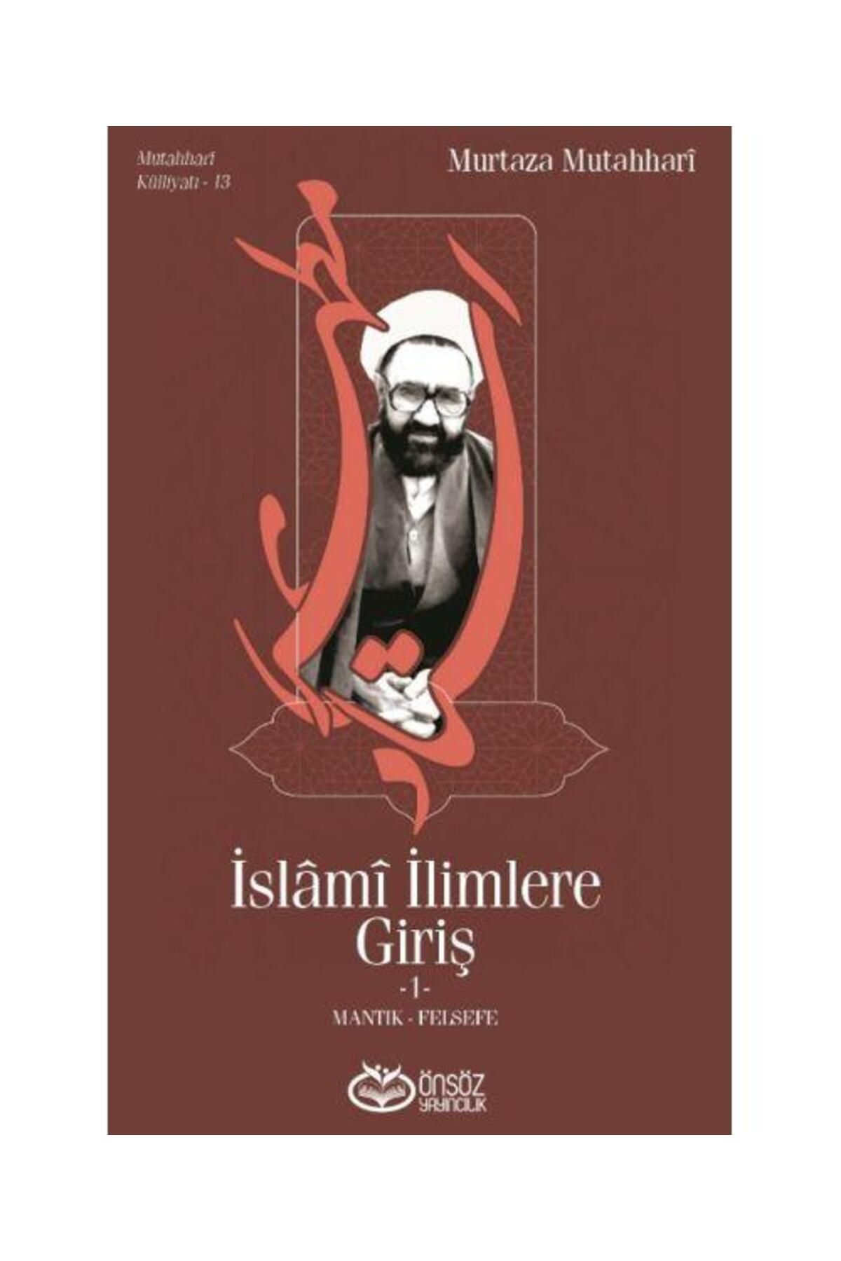 Önsöz Yayıncılık İslami İlimlere Giriş 1 Mantık Felsefe / Önsöz Yayıncılık / Murtaza Mutahhari