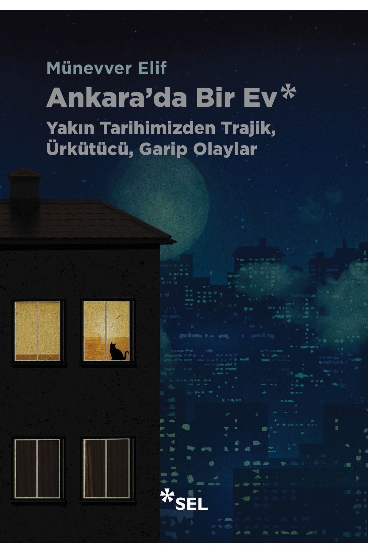 Sel Yayıncılık Ankara'da Bir Ev: Yakın Tarihimizden Trajik, Ürkütücü, Garip Olaylar