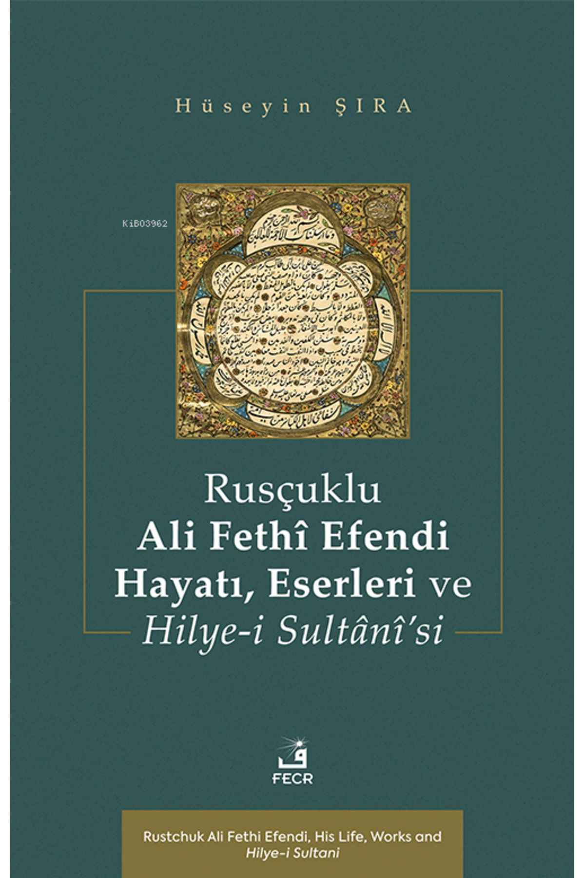 Fecr Yayınları Rusçuklu Ali Fethî Efendi Hayatı, Eserleri ve Hilye-i Sultânî’si