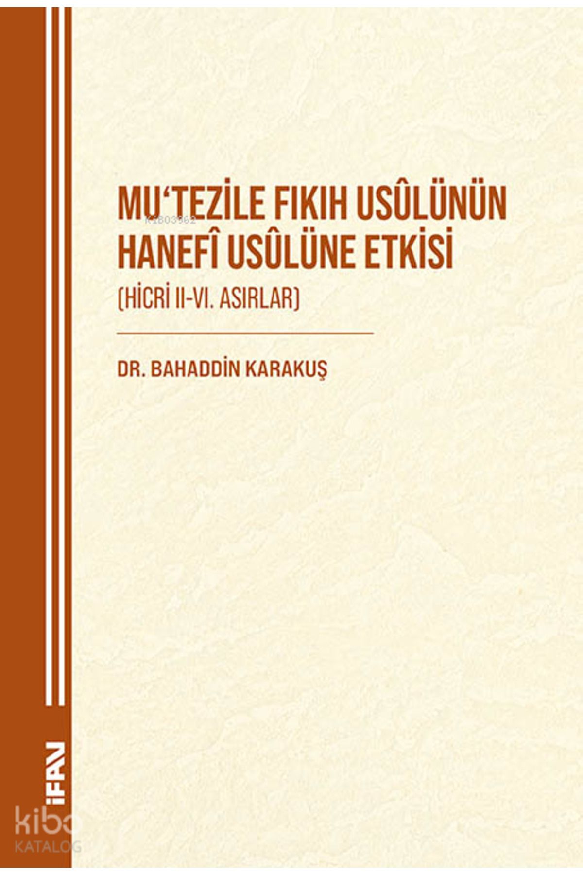 M. Ü. İlahiyat Fakültesi Vakfı Yayınları Mutezile Fıkıh Usülünün Hanefi Usulüne Etkisi;Hicri II-VI. Asırlar