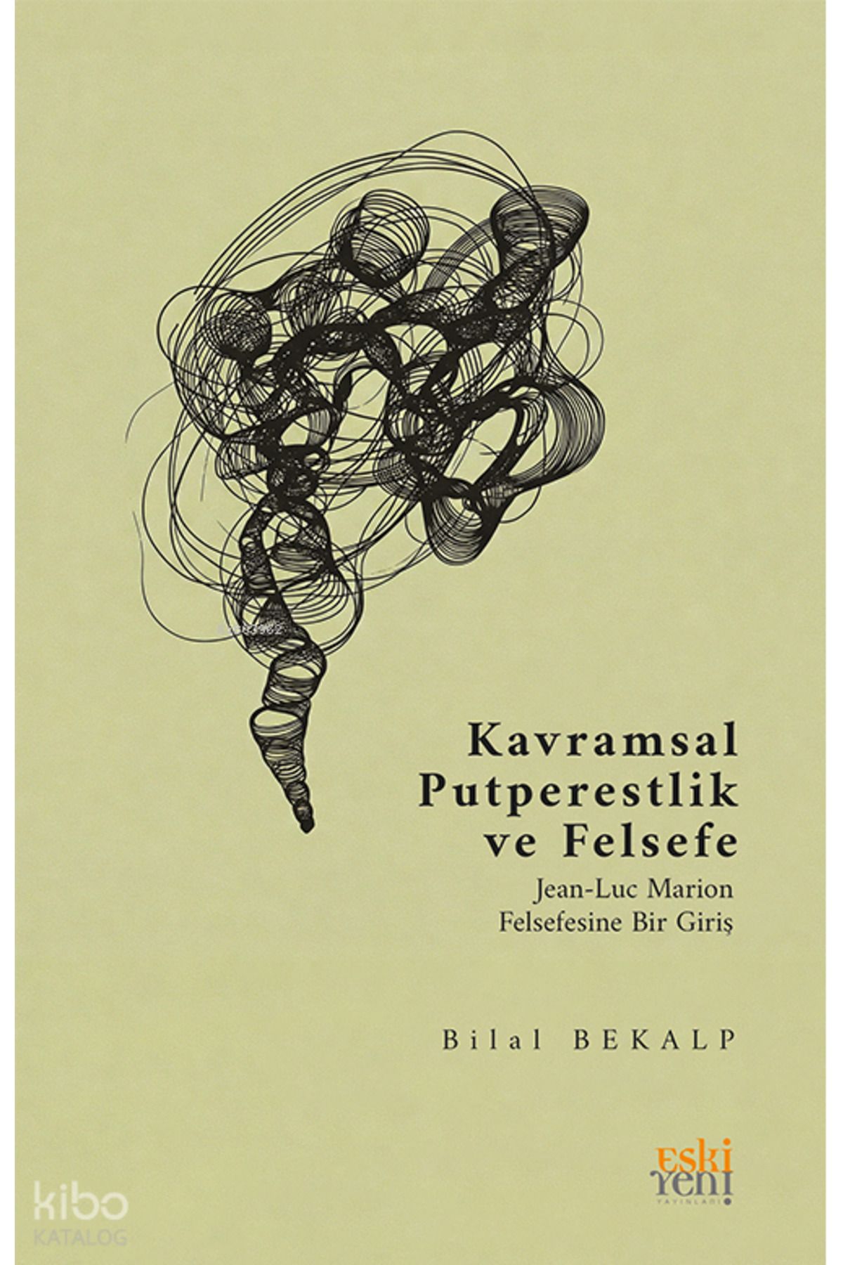 Eski Yeni Yayınları Kavramsal Putperestlik ve Felsefe; Jean-Luc Marion Felsefesine Bir Giriş