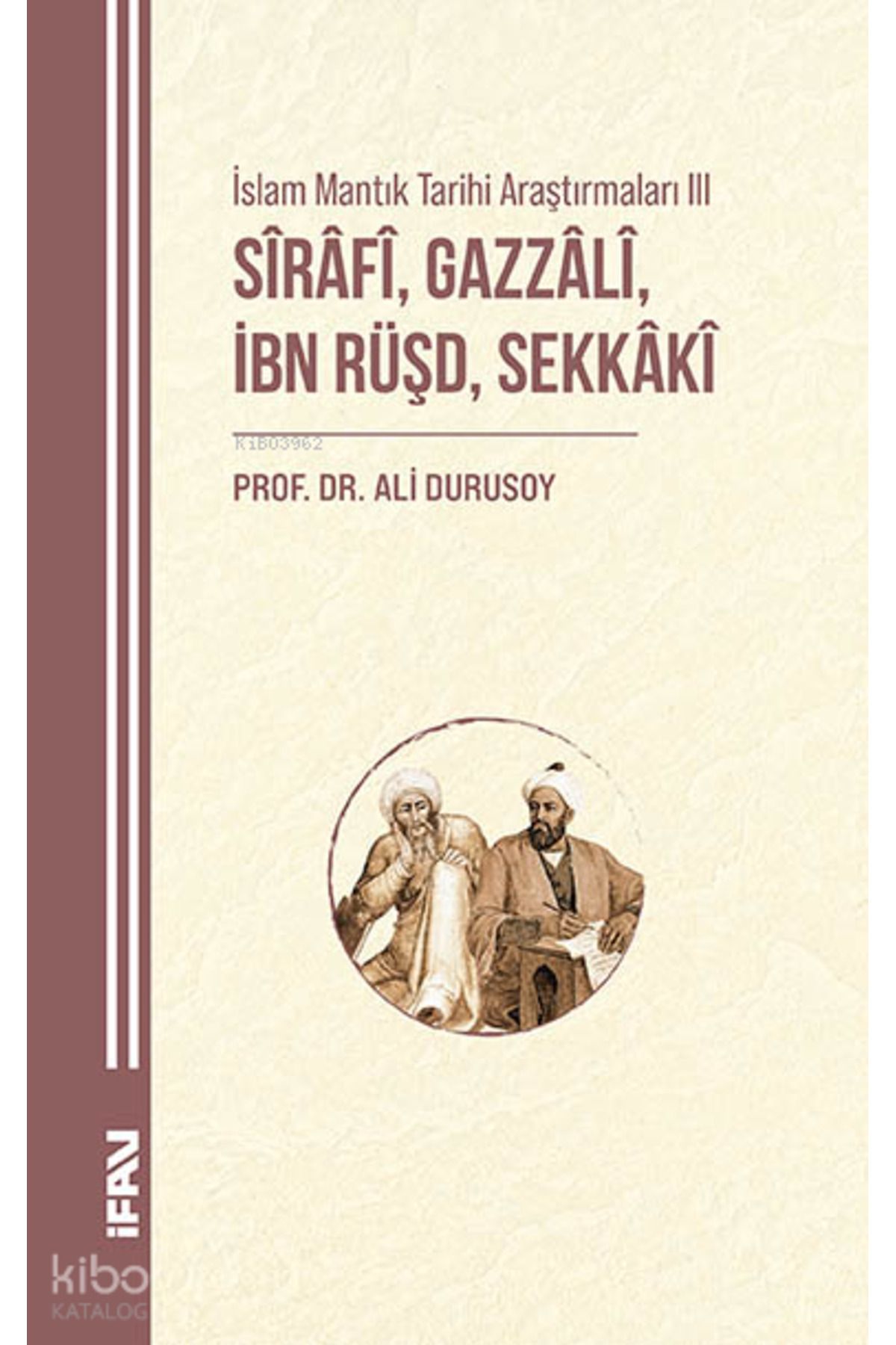M. Ü. İlahiyat Fakültesi Vakfı Yayınları Sirafi, Gazzali, İbn Rüşd, Sekkaki;İslam Mantık Tarihi Araştırmaları III