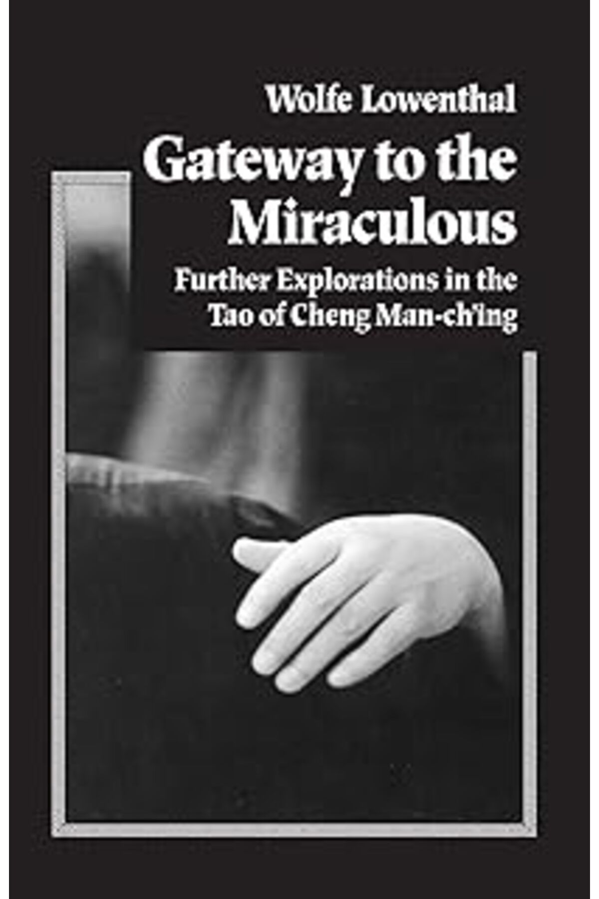 NZM TİCARET Gateway To The Miraculous: Further Explorations In The Tao Of Cheng Man Ch'Ing