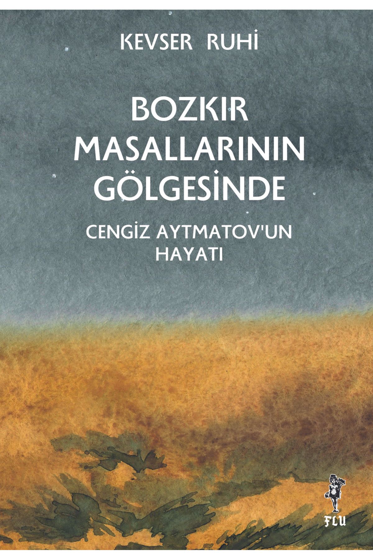flu kitap Bozkır Masallarının Gölgesinde Cengiz Aytmatov’un Hayatı