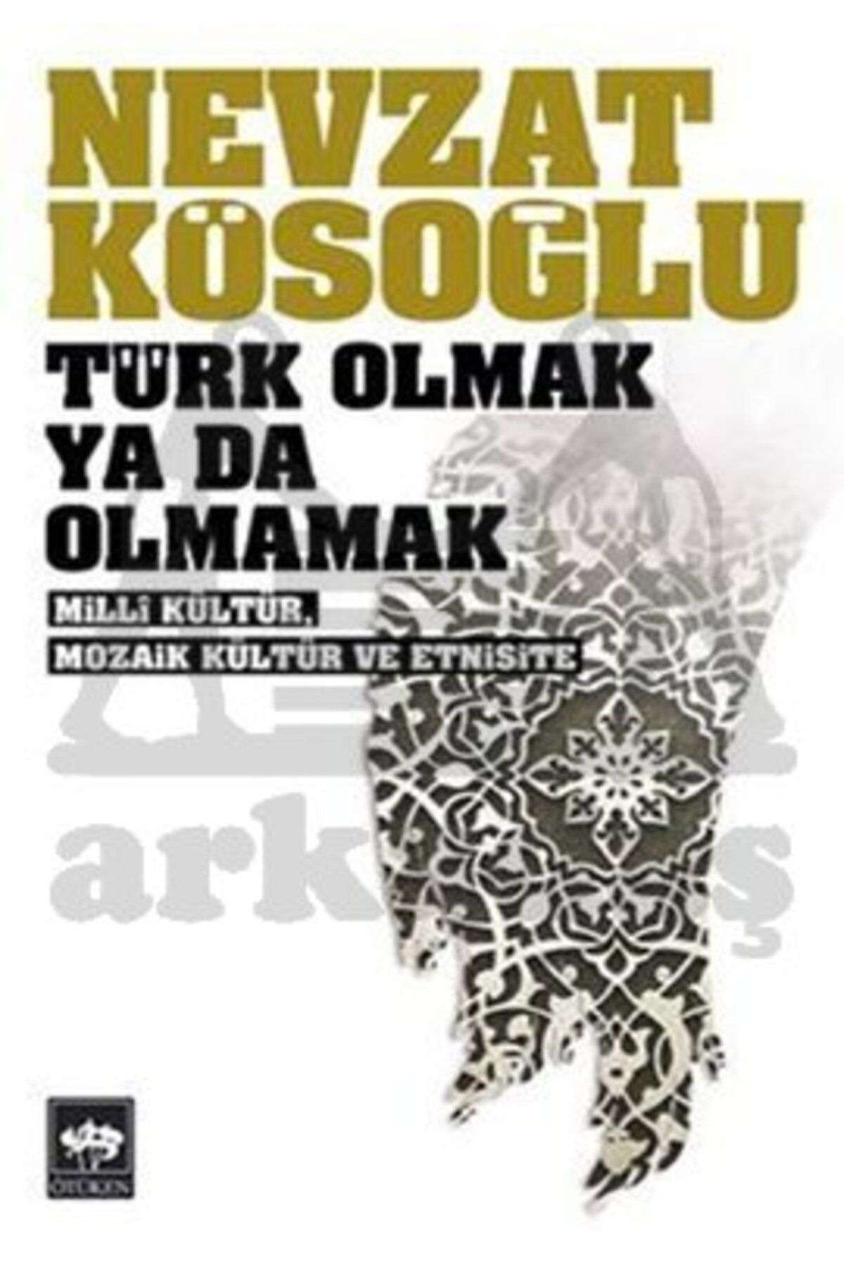 Ötüken Neşriyat Türk Olmak Ya da Olmamak; Millî Kültür, Mozaik Kültür ve Etnisite