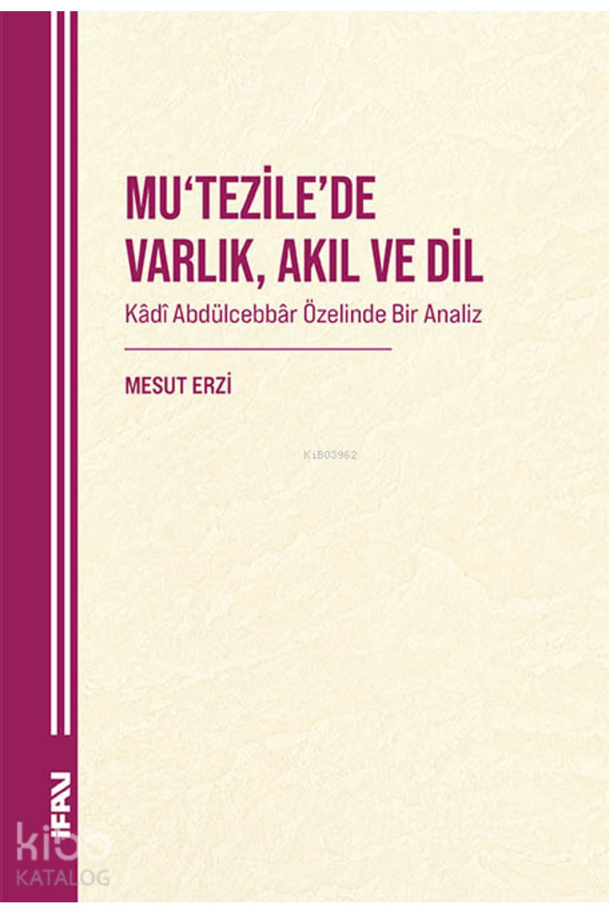 M. Ü. İlahiyat Fakültesi Vakfı Yayınları Mu'tezile'de Varlık , Akıl ve Dil;Kadî Abdülcebbâr Özelinde Bir Analiz