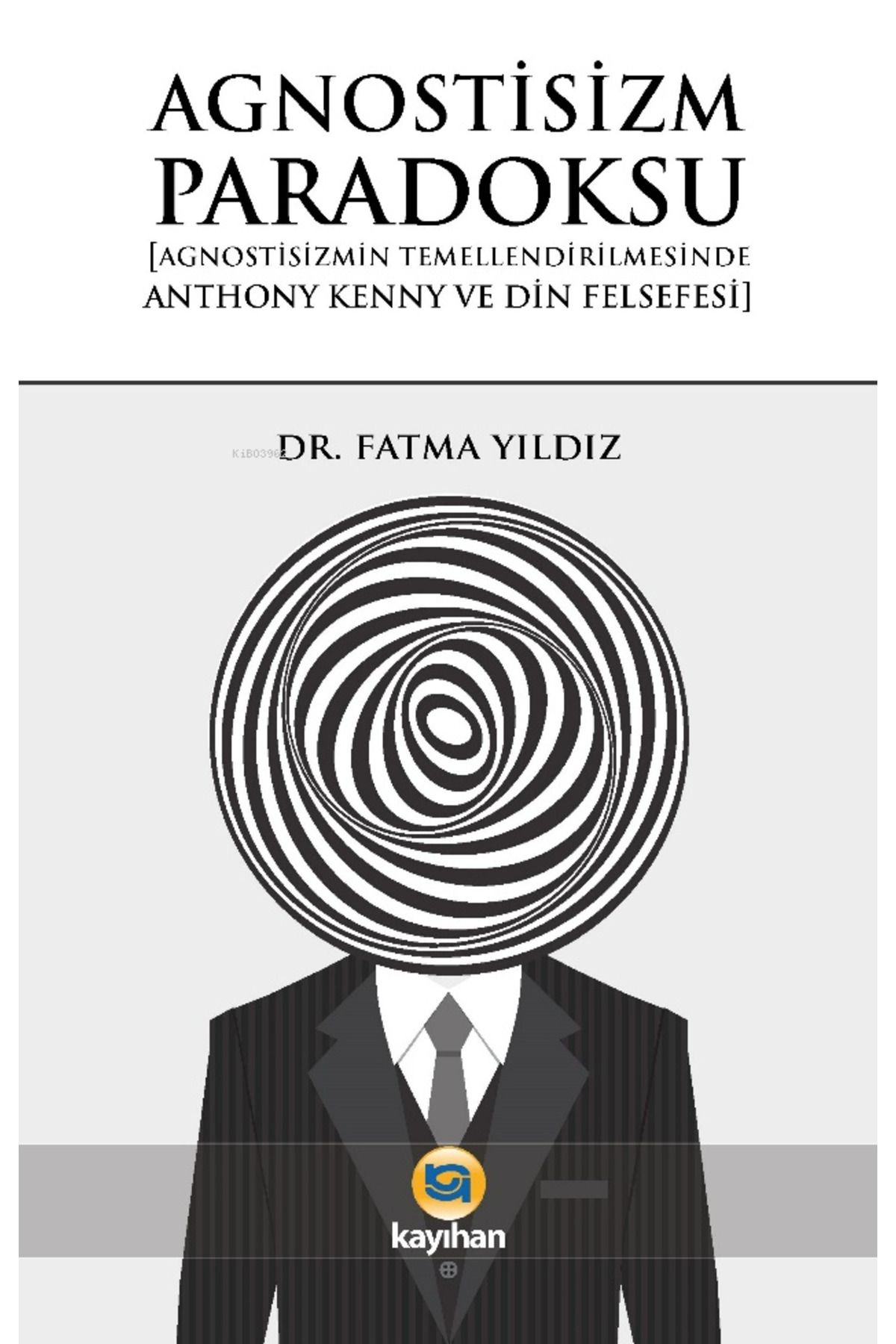 Kayıhan Yayınları Agnostizm Paradoksu;Agnostizmin Temellendirilmesinde Anthony Kenny ve Din Felsefesi