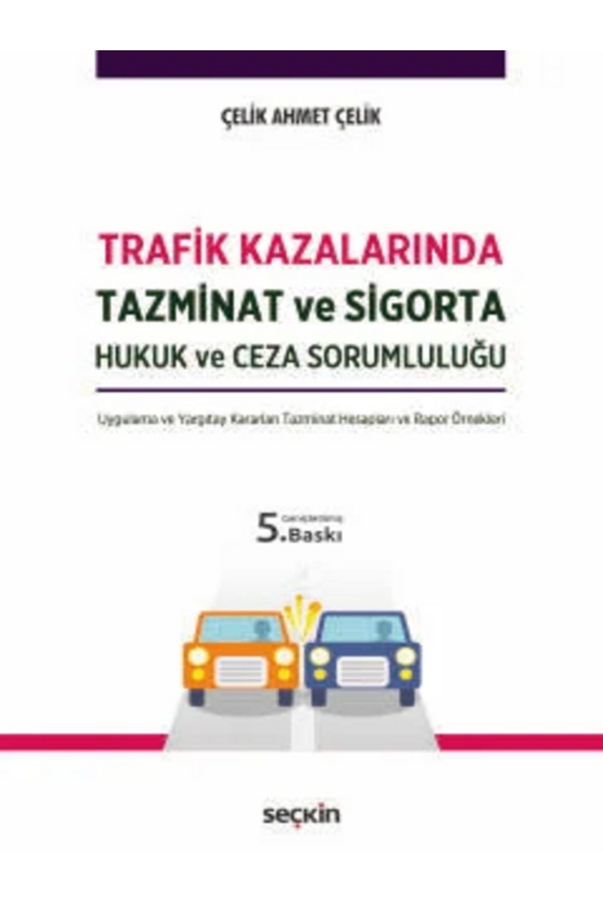 Seçkin Yayıncılık Trafik Kazalarında Tazminat ve Sigorta Hukuk ve Ceza Sorumluluğu Çelik Ahmet Çelik
