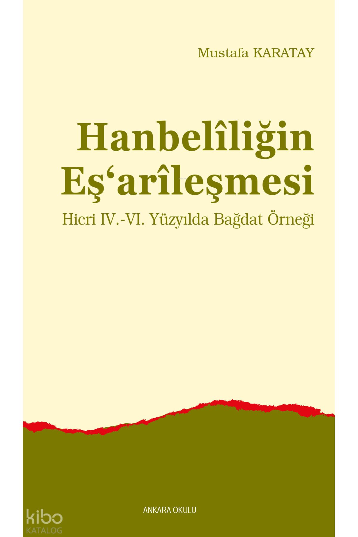 Ankara Okulu Yayınları Hanbelîliğin Eş‘arîleşmesi ;Hicri IV.-VI. Yüzyılda Bağdat Örneği