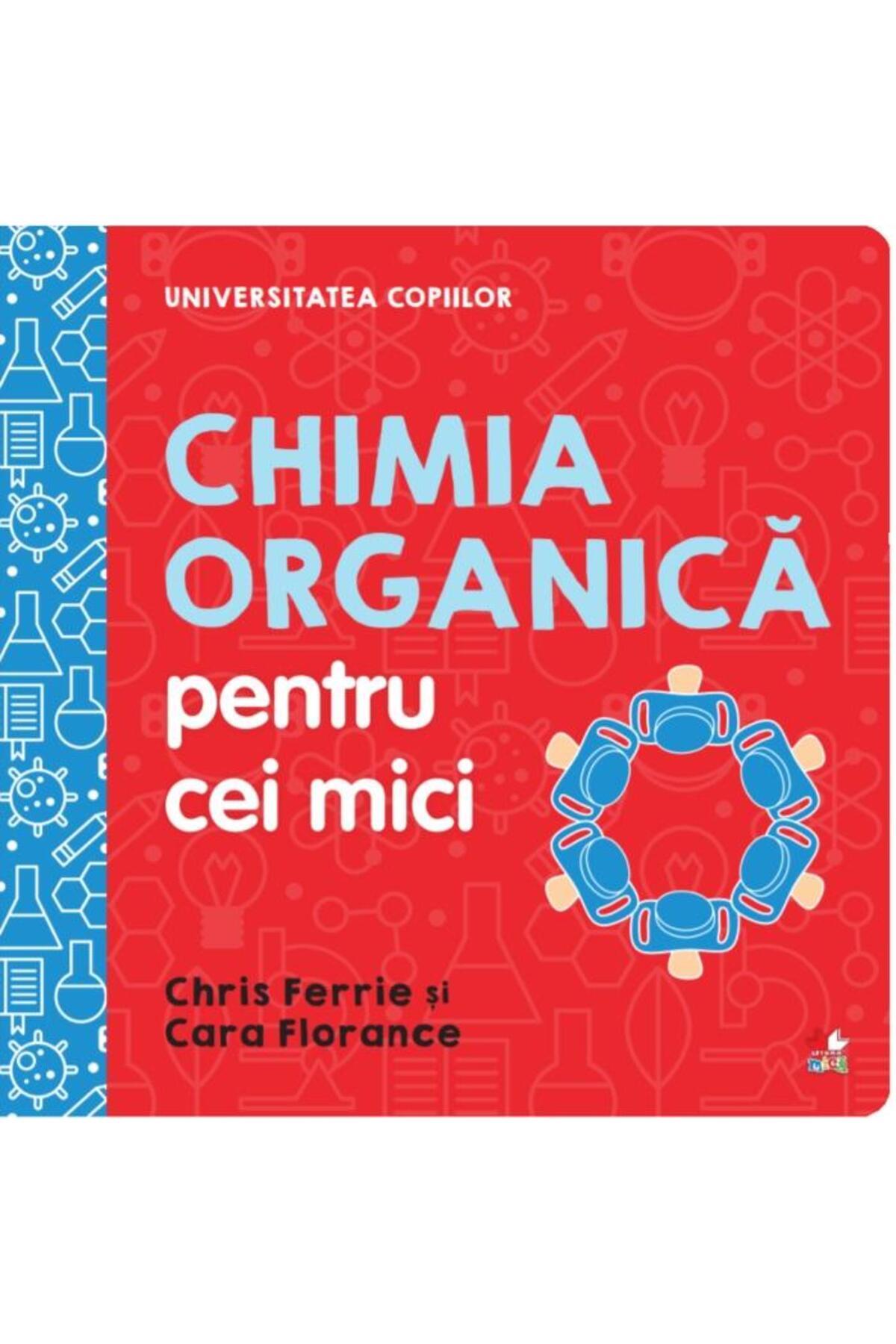 Editura Litera-Universitatea copiilor. Chimia organica pentru cei mici, Chris Ferrie 1